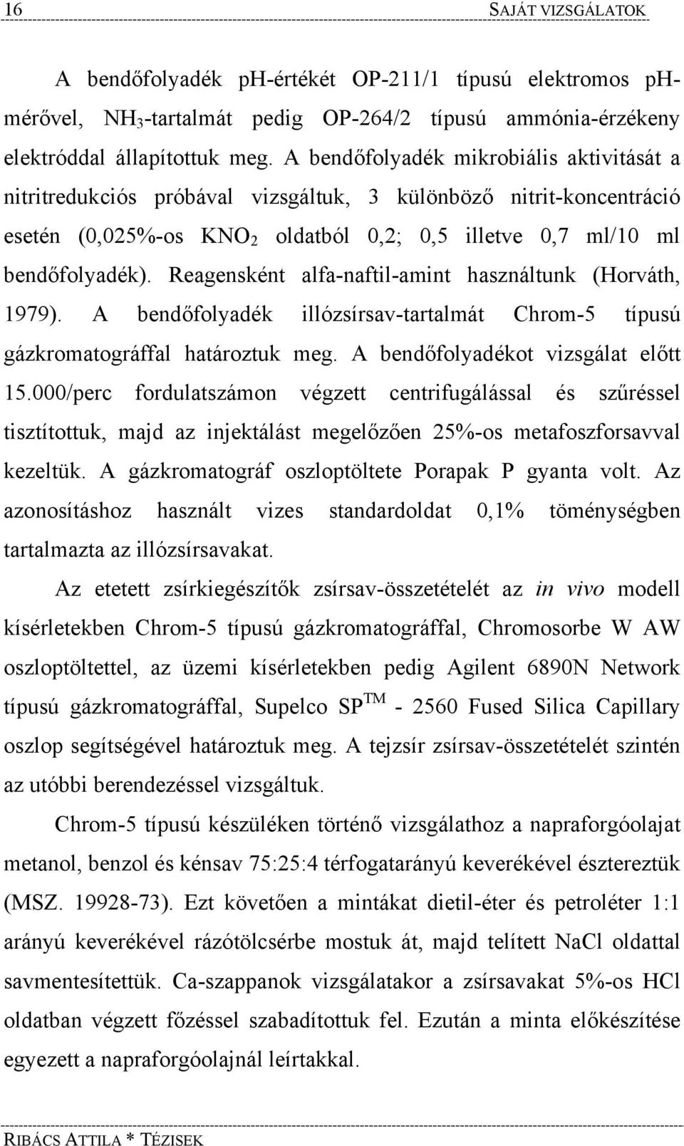 Reagensként alfa-naftil-amint használtunk (Horváth, 1979). A bendőfolyadék illózsírsav-tartalmát Chrom-5 típusú gázkromatográffal határoztuk meg. A bendőfolyadékot vizsgálat előtt 15.