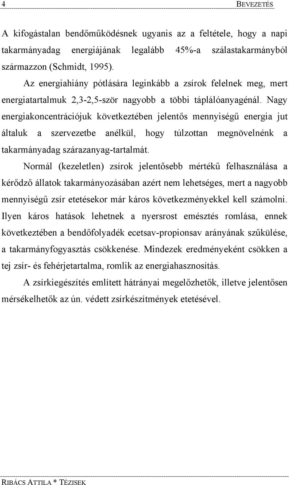 Nagy energiakoncentrációjuk következtében jelentős mennyiségű energia jut általuk a szervezetbe anélkül, hogy túlzottan megnövelnénk a takarmányadag szárazanyag-tartalmát.