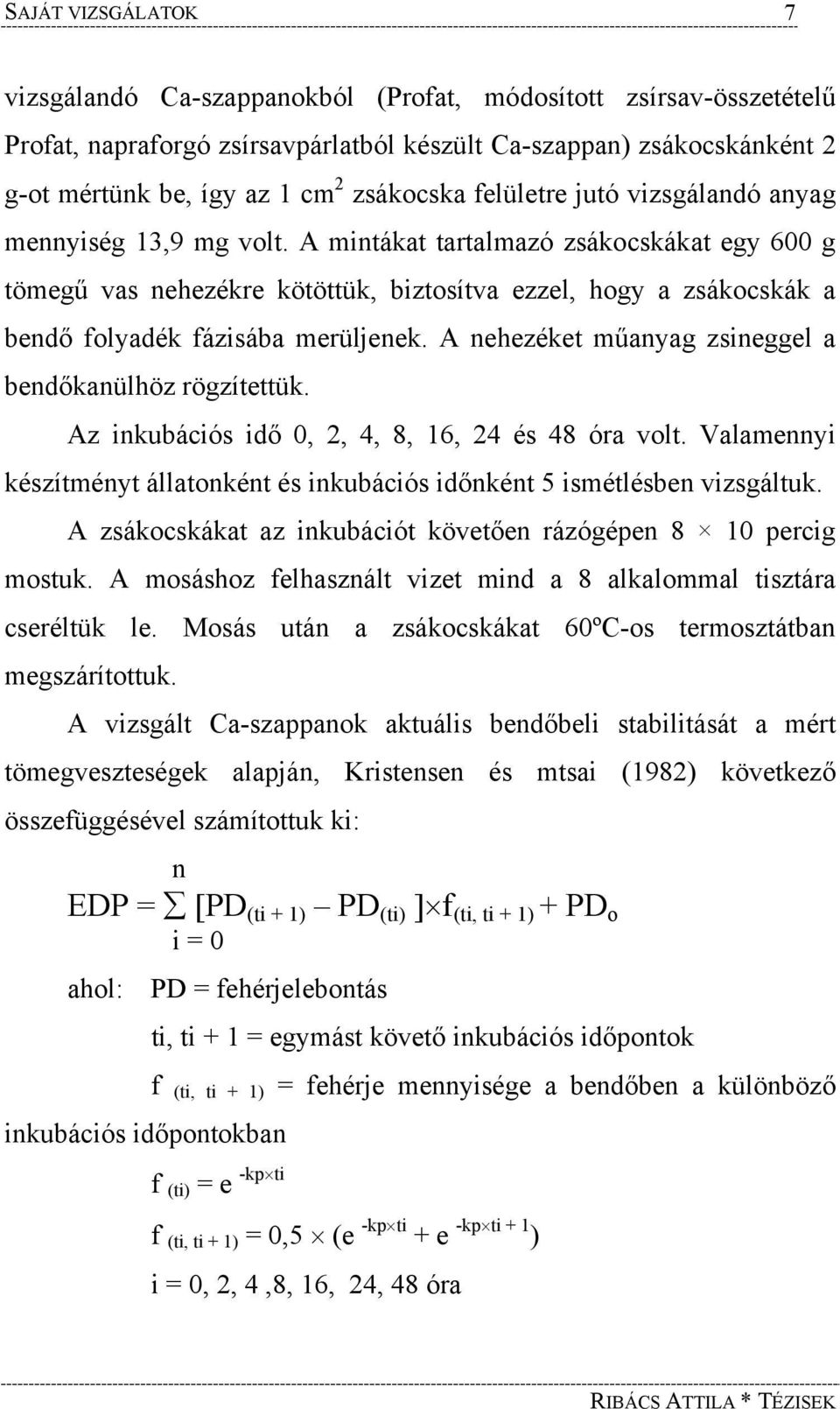 A mintákat tartalmazó zsákocskákat egy 600 g tömegű vas nehezékre kötöttük, biztosítva ezzel, hogy a zsákocskák a bendő folyadék fázisába merüljenek.
