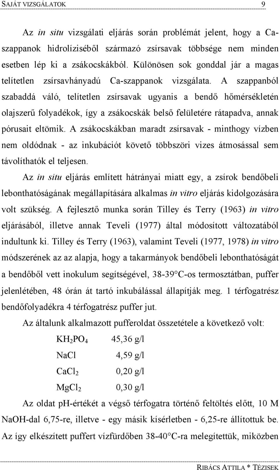 A szappanból szabaddá váló, telítetlen zsírsavak ugyanis a bendő hőmérsékletén olajszerű folyadékok, így a zsákocskák belső felületére rátapadva, annak pórusait eltömik.