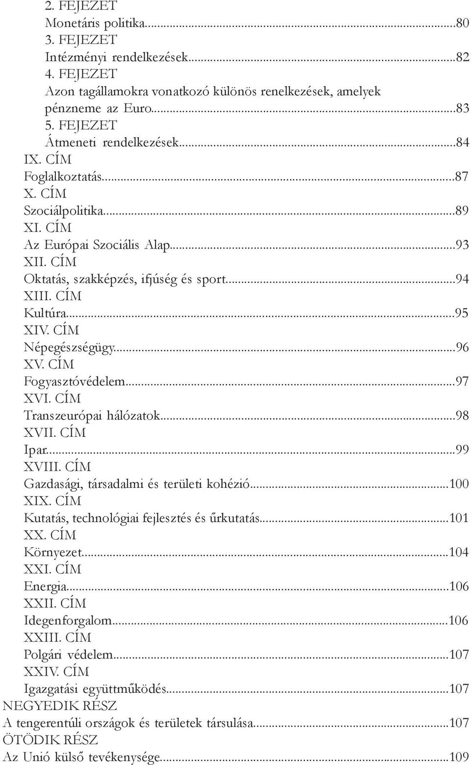 CÍM Transzeurópai hálózatok...98 XV Ipar...99 XVI Gazdasági, társadalmi és területi kohézió...100 XIX. CÍM Kutatás, technológiai fejlesztés és űrkutatás...101 XX. CÍM Környezet...104 XXI. CÍM Energia.