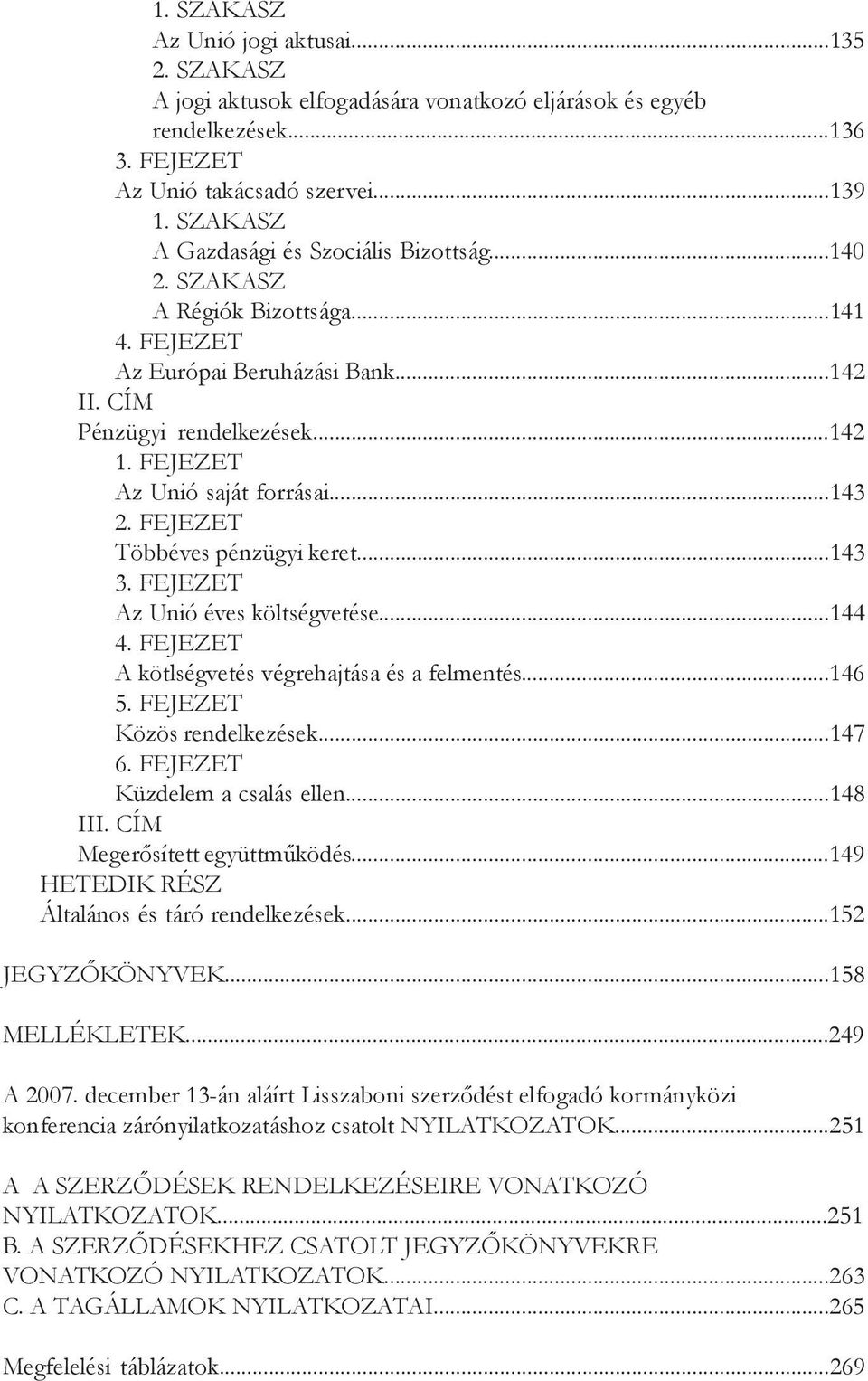 ..144 A kötlségvetés végrehajtása és a felmentés...146 5. FEJEZET Közös rendelkezések...147 6. FEJEZET Küzdelem a csalás ellen...148 I Megerősített együttműködés.