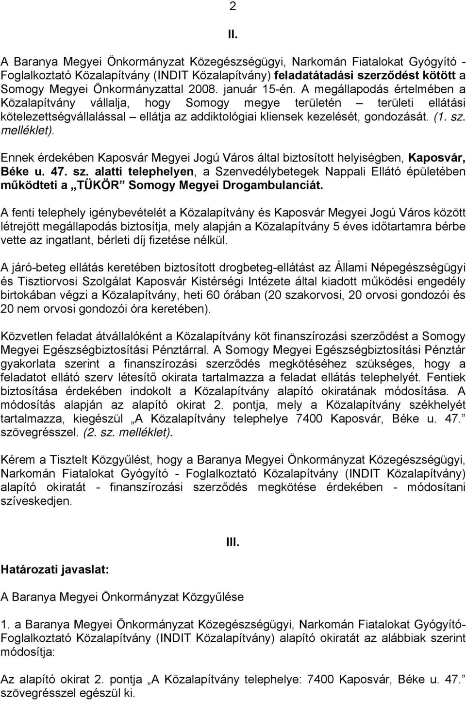 (1. sz. melléklet). Ennek érdekében Kaposvár Megyei Jogú Város által biztosított helyiségben, Kaposvár, Béke u. 47. sz. alatti telephelyen, a Szenvedélybetegek Nappali Ellátó épületében működteti a TÜKÖR Somogy Megyei Drogambulanciát.