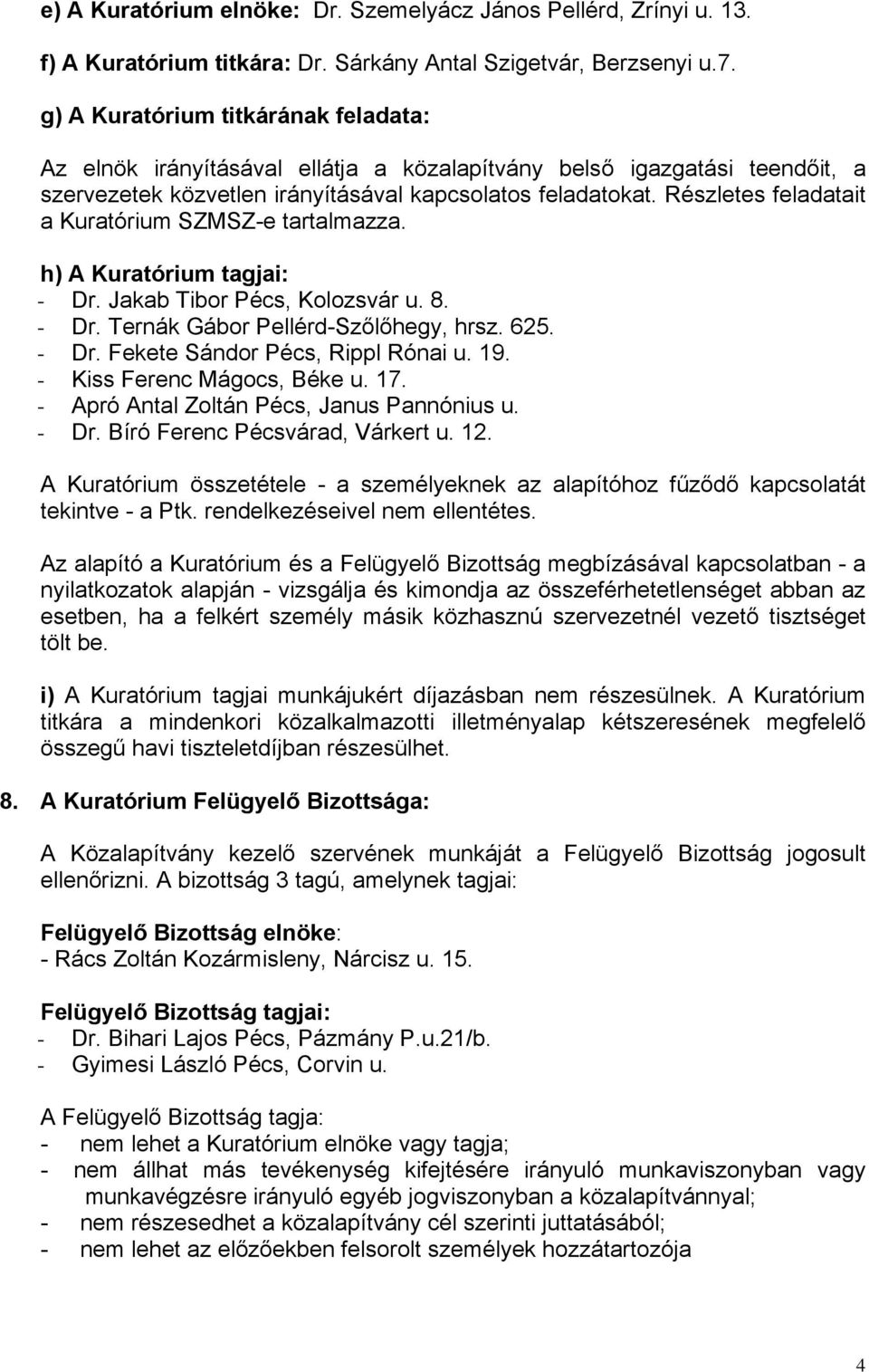 Részletes feladatait a Kuratórium SZMSZ-e tartalmazza. h) A Kuratórium tagjai: - Dr. Jakab Tibor Pécs, Kolozsvár u. 8. - Dr. Ternák Gábor Pellérd-Szőlőhegy, hrsz. 625. - Dr. Fekete Sándor Pécs, Rippl Rónai u.