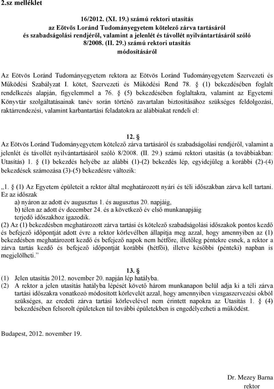 ) számú rektori utasítás módosításáról Az Eötvös Loránd Tudományegyetem rektora az Eötvös Loránd Tudományegyetem Szervezeti és Működési Szabályzat I. kötet, Szervezeti és Működési Rend 78.