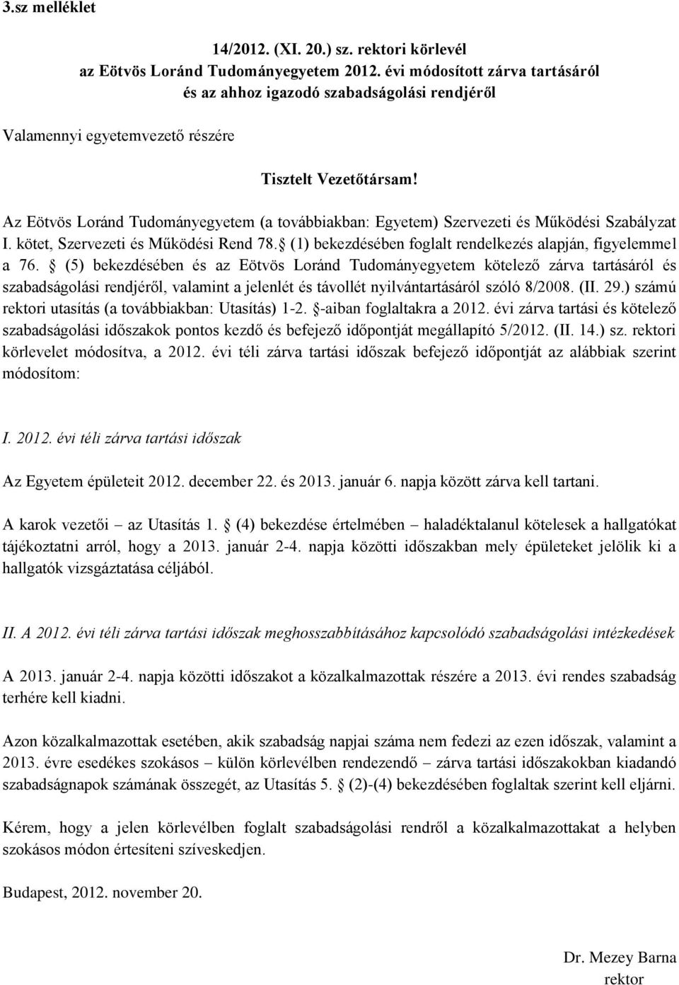 Az Eötvös Loránd Tudományegyetem (a továbbiakban: Egyetem) Szervezeti és Működési Szabályzat I. kötet, Szervezeti és Működési Rend 78. (1) bekezdésében foglalt rendelkezés alapján, figyelemmel a 76.