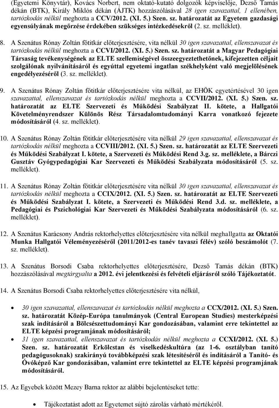 A Szenátus Rónay Zoltán főtitkár előterjesztésére, vita nélkül 30 igen sza