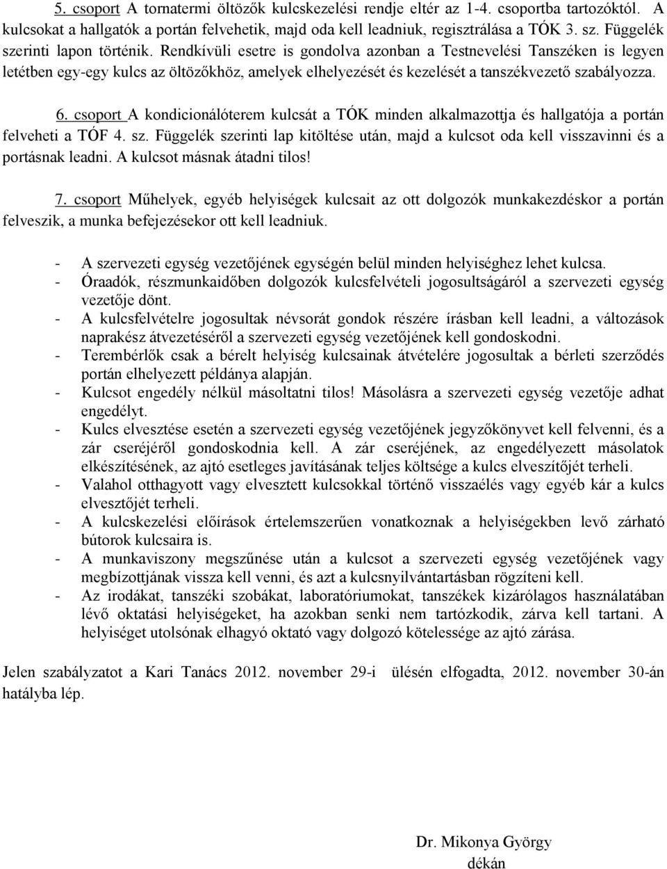 Rendkívüli esetre is gondolva azonban a Testnevelési Tanszéken is legyen letétben egy-egy kulcs az öltözőkhöz, amelyek elhelyezését és kezelését a tanszékvezető szabályozza. 6.