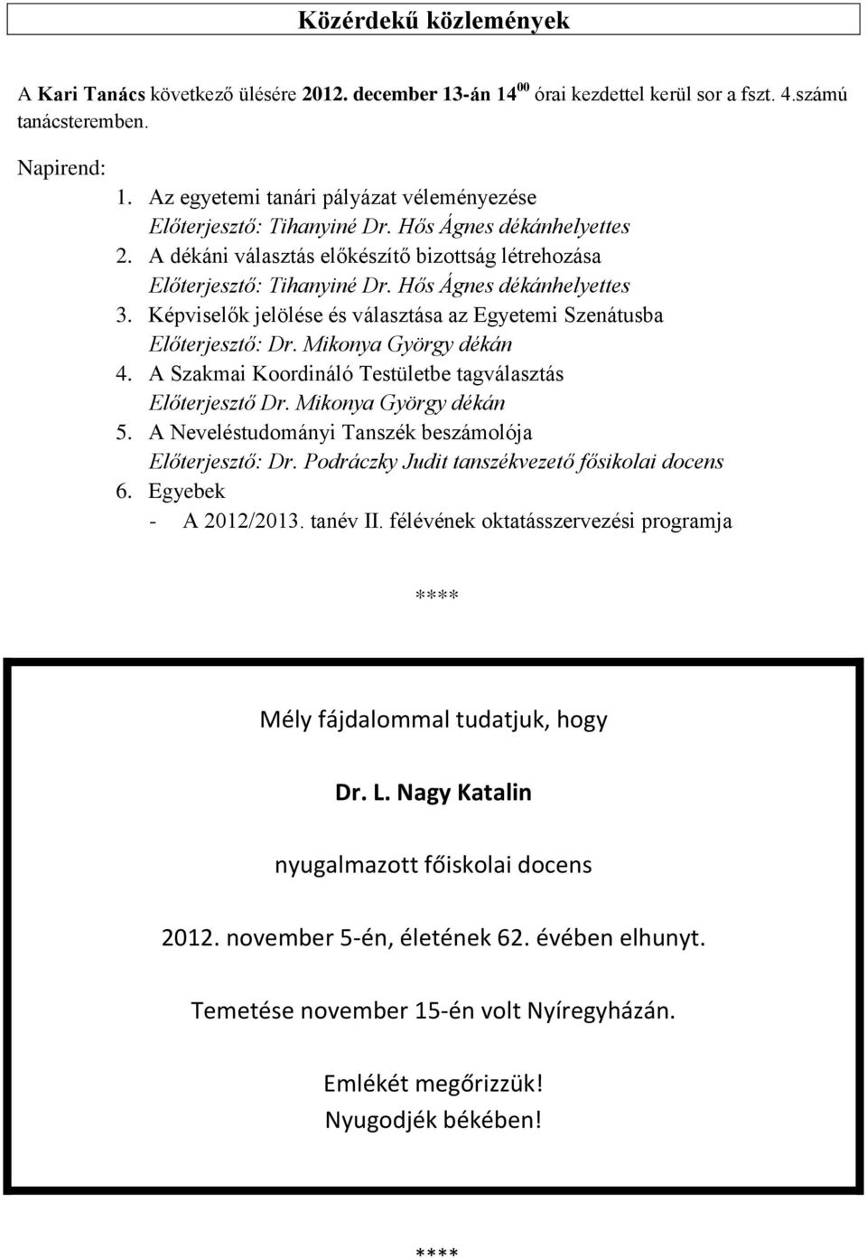 Hős Ágnes dékánhelyettes 3. Képviselők jelölése és választása az Egyetemi Szenátusba Előterjesztő: Dr. Mikonya György dékán 4. A Szakmai Koordináló Testületbe tagválasztás Előterjesztő Dr.