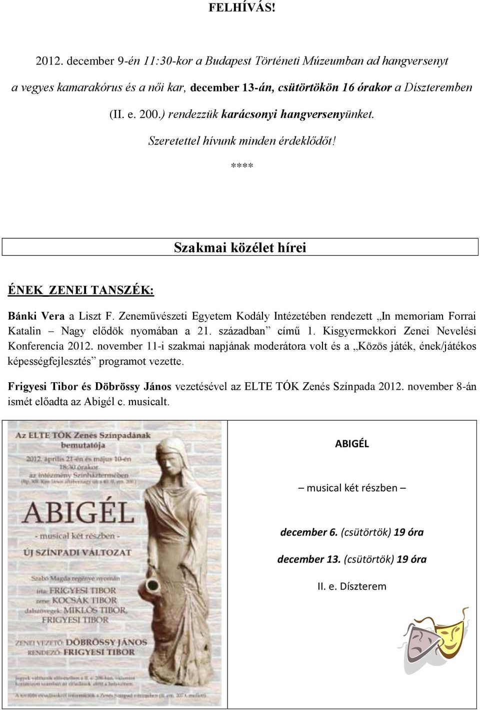 Zeneművészeti Egyetem Kodály Intézetében rendezett In memoriam Forrai Katalin Nagy elődök nyomában a 21. században című 1. Kisgyermekkori Zenei Nevelési Konferencia 2012.