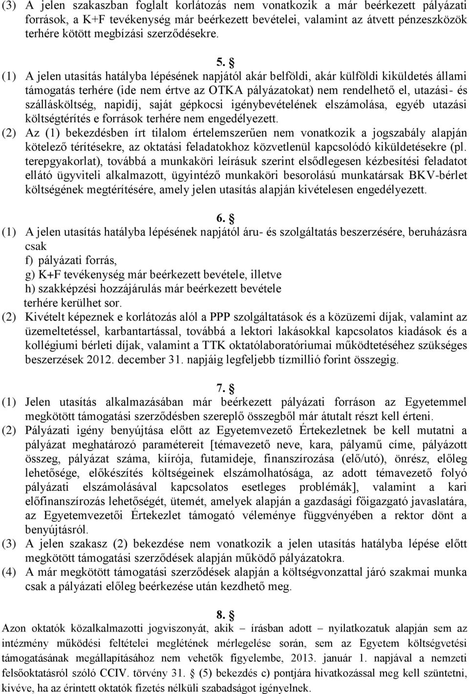 (1) A jelen utasítás hatályba lépésének napjától akár belföldi, akár külföldi kiküldetés állami támogatás terhére (ide nem értve az OTKA pályázatokat) nem rendelhető el, utazási- és szállásköltség,