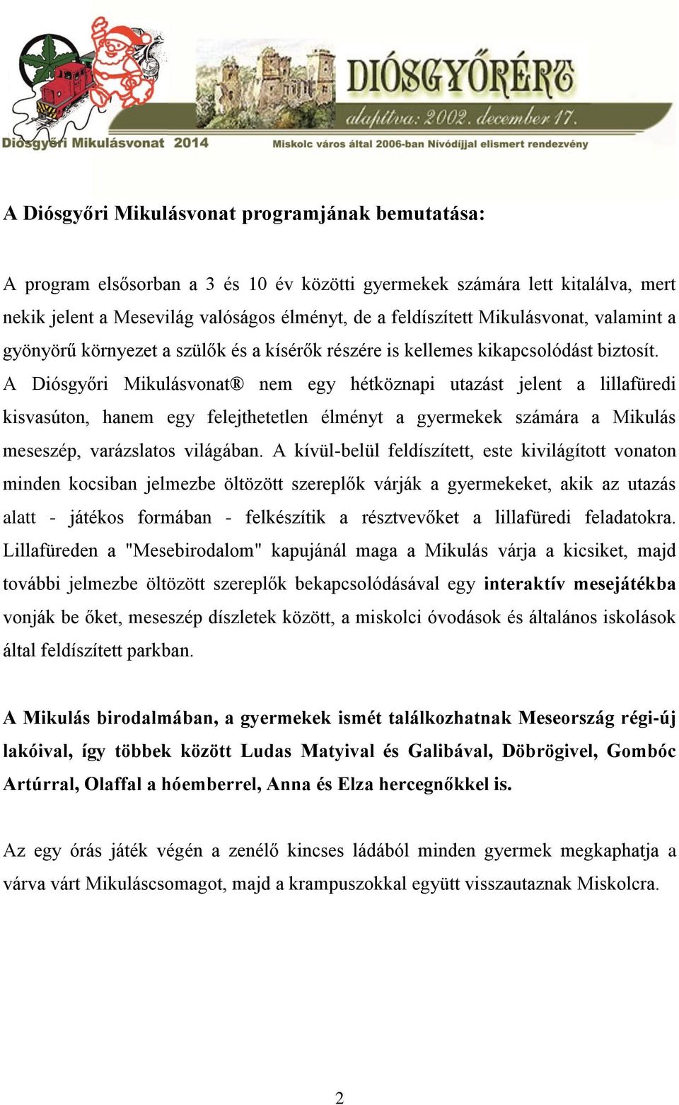 A Diósgyőri Mikulásvonat nem egy hétköznapi utazást jelent a lillafüredi kisvasúton, hanem egy felejthetetlen élményt a gyermekek számára a Mikulás meseszép, varázslatos világában.