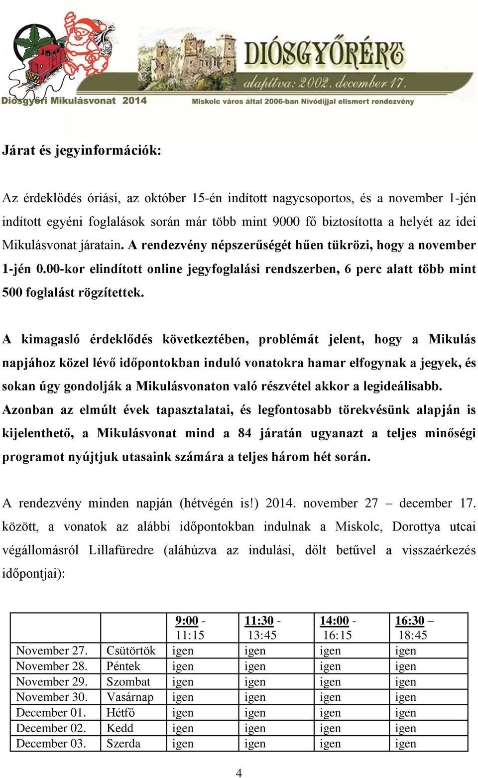 A kimagasló érdeklődés következtében, problémát jelent, hogy a Mikulás napjához közel lévő időpontokban induló vonatokra hamar elfogynak a jegyek, és sokan úgy gondolják a Mikulásvonaton való