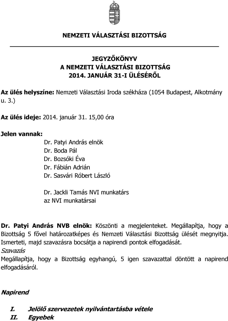 Patyi András NVB elnök: Köszönti a megjelenteket. Megállapítja, hogy a Bizottság 5 fővel határozatképes és Nemzeti Választási Bizottság ülését megnyitja.