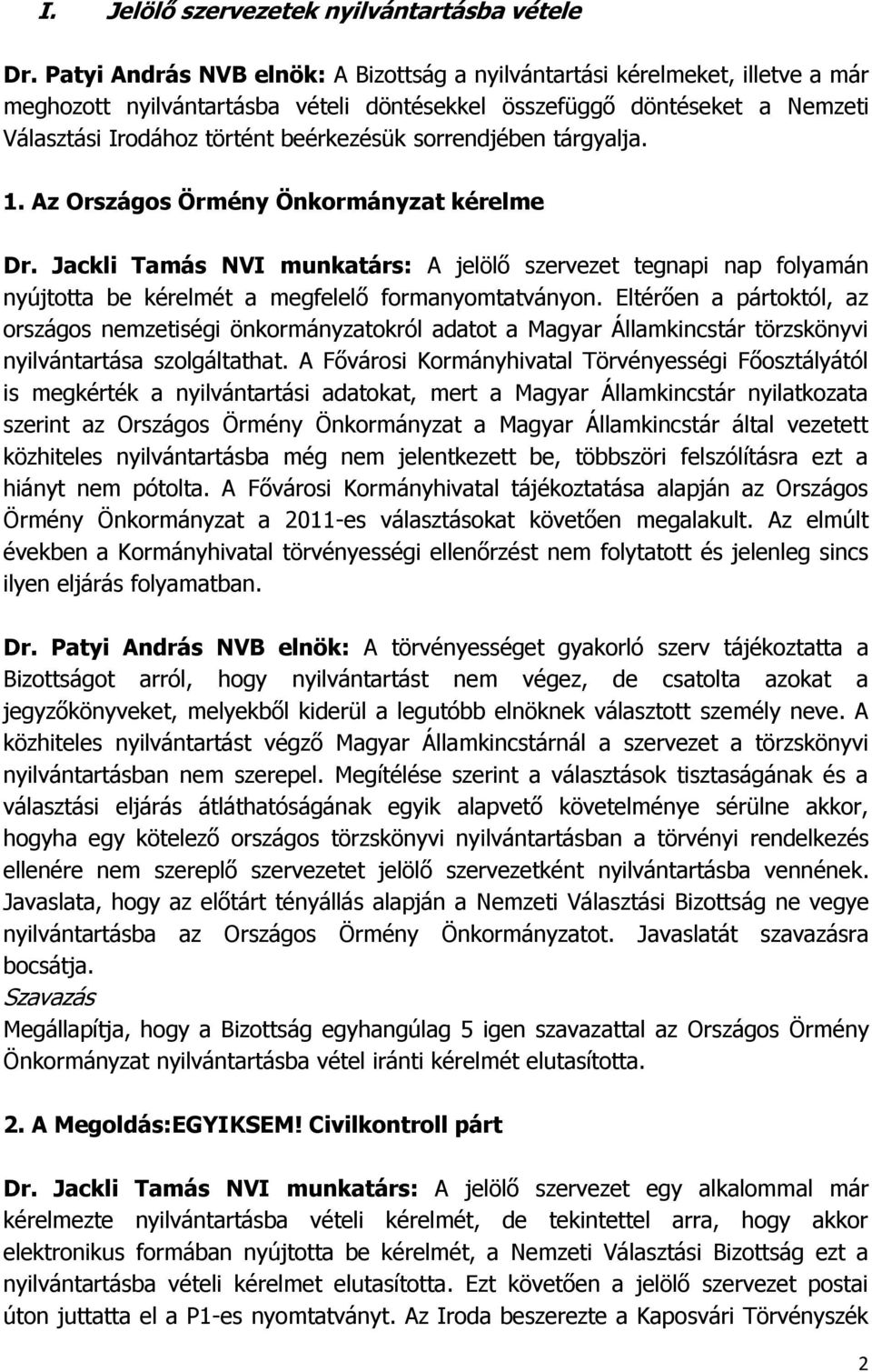 sorrendjében tárgyalja. 1. Az Országos Örmény Önkormányzat kérelme Dr. Jackli Tamás NVI munkatárs: A jelölő szervezet tegnapi nap folyamán nyújtotta be kérelmét a megfelelő formanyomtatványon.