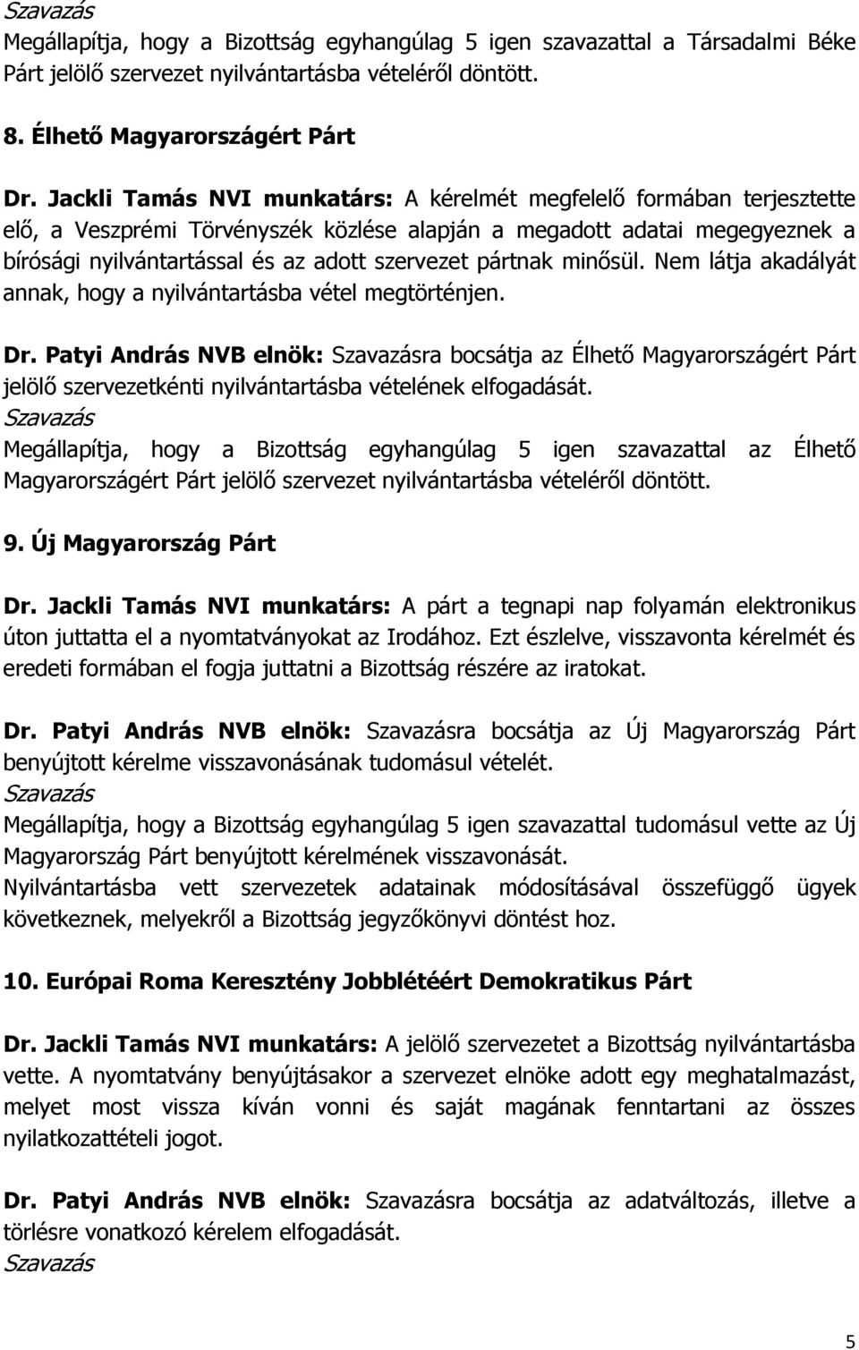 pártnak minősül. Nem látja akadályát annak, hogy a nyilvántartásba vétel megtörténjen. Dr.