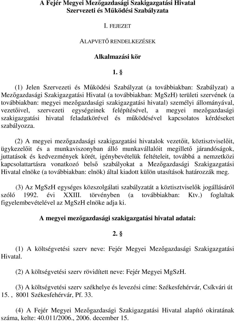 szakigazgatási hivatal) személyi állományával, vezetıivel, szervezeti egységeinek felépítésével, a megyei mezıgazdasági szakigazgatási hivatal feladatkörével és mőködésével kapcsolatos kérdéseket