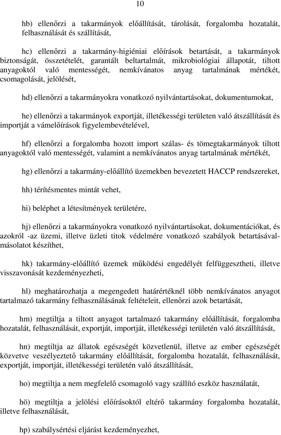 vonatkozó nyilvántartásokat, dokumentumokat, he) ellenırzi a takarmányok exportját, illetékességi területen való átszállítását és importját a vámelıírások figyelembevételével, hf) ellenırzi a