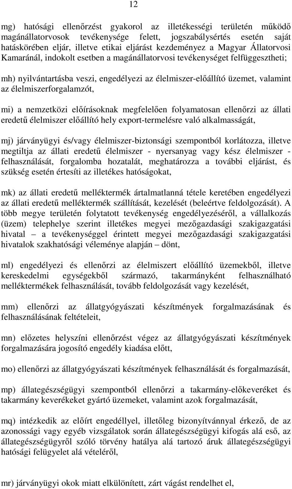 élelmiszerforgalamzót, mi) a nemzetközi elıírásoknak megfelelıen folyamatosan ellenırzi az állati eredető élelmiszer elıállító hely export-termelésre való alkalmasságát, mj) járványügyi és/vagy