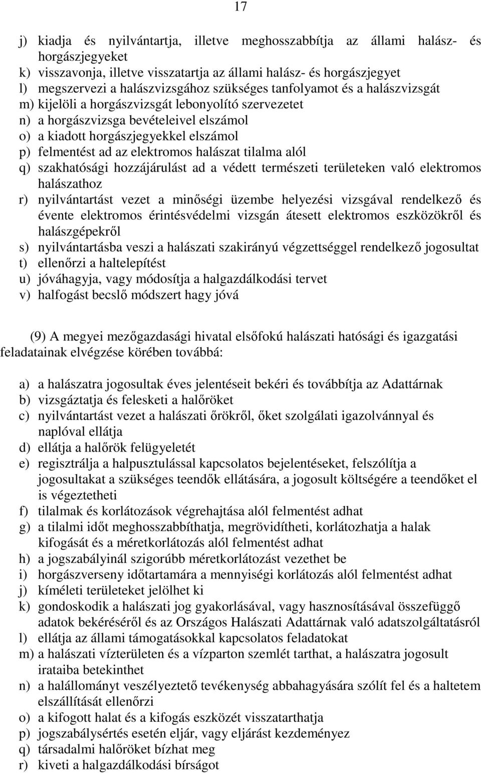 elektromos halászat tilalma alól q) szakhatósági hozzájárulást ad a védett természeti területeken való elektromos halászathoz r) nyilvántartást vezet a minıségi üzembe helyezési vizsgával rendelkezı