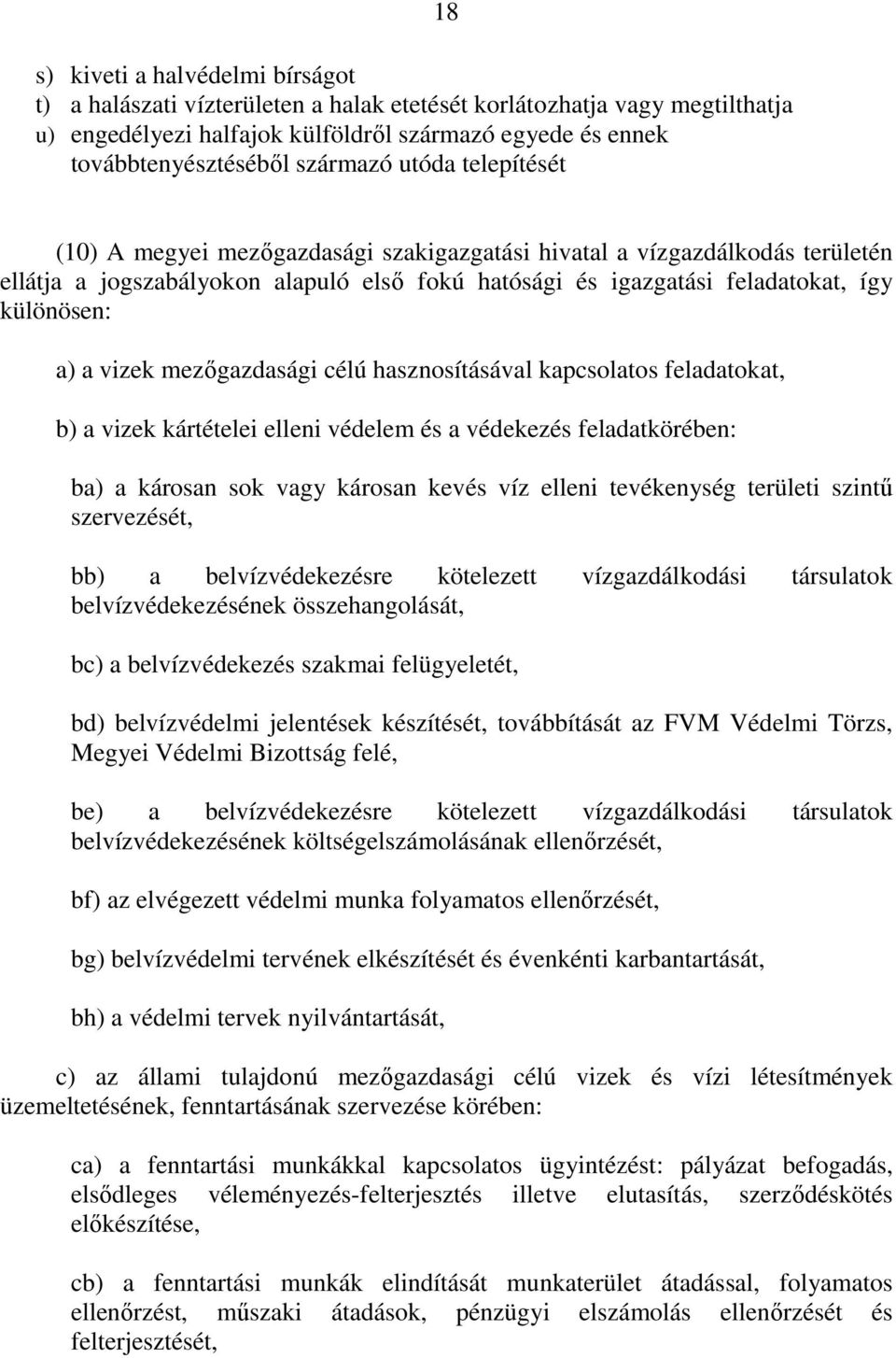 vizek mezıgazdasági célú hasznosításával kapcsolatos feladatokat, b) a vizek kártételei elleni védelem és a védekezés feladatkörében: ba) a károsan sok vagy károsan kevés víz elleni tevékenység