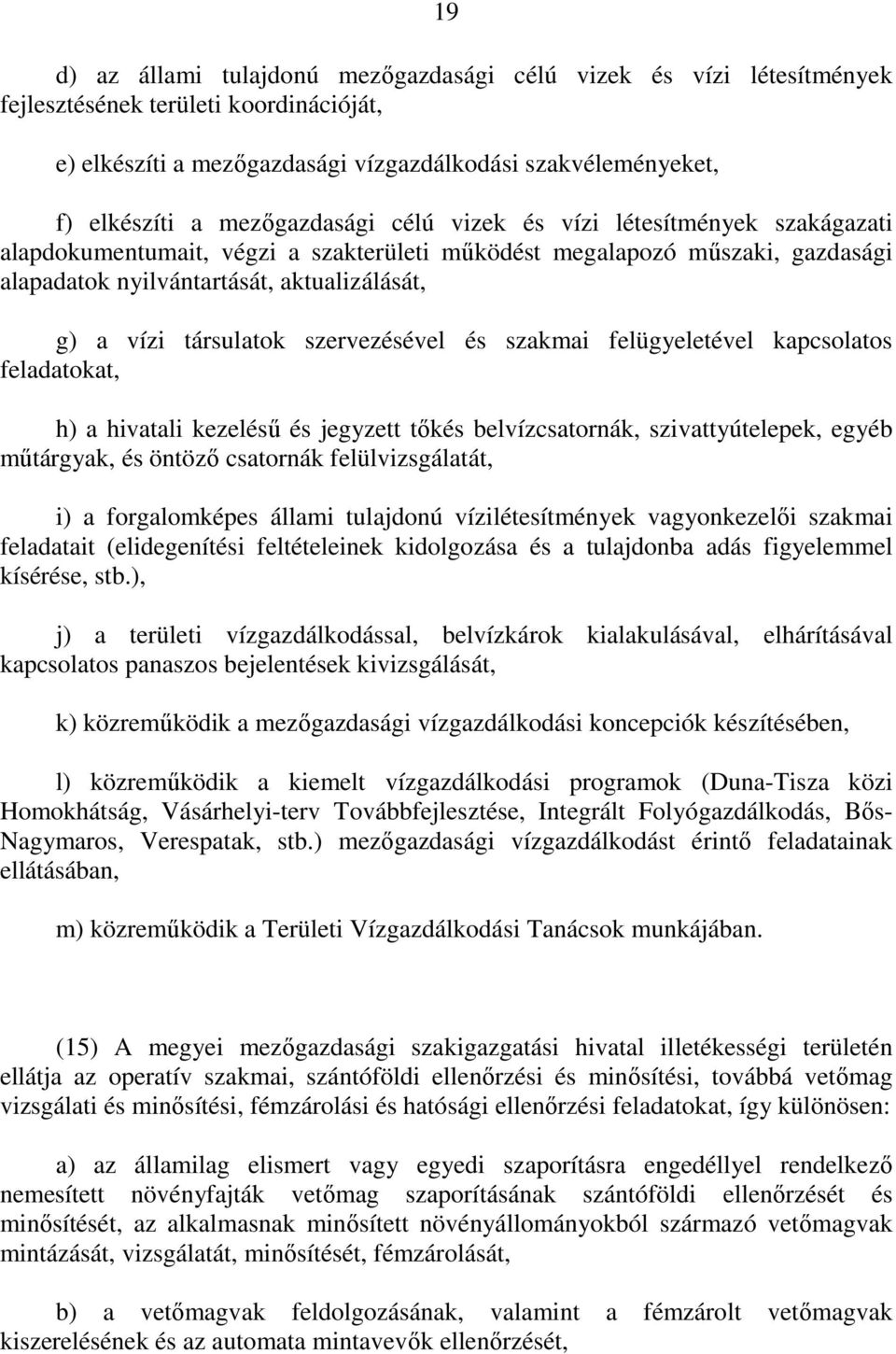 társulatok szervezésével és szakmai felügyeletével kapcsolatos feladatokat, h) a hivatali kezeléső és jegyzett tıkés belvízcsatornák, szivattyútelepek, egyéb mőtárgyak, és öntözı csatornák