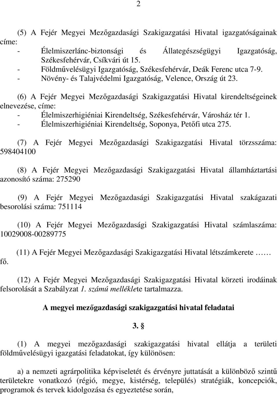 (6) A Fejér Megyei Mezıgazdasági Szakigazgatási Hivatal kirendeltségeinek elnevezése, címe: - Élelmiszerhigiéniai Kirendeltség, Székesfehérvár, Városház tér 1.