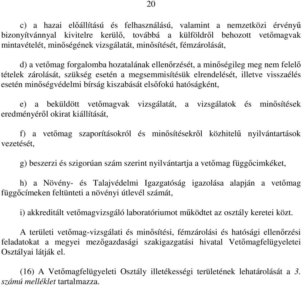 minıségvédelmi bírság kiszabását elsıfokú hatóságként, e) a beküldött vetımagvak vizsgálatát, a vizsgálatok és minısítések eredményérıl okirat kiállítását, f) a vetımag szaporításokról és