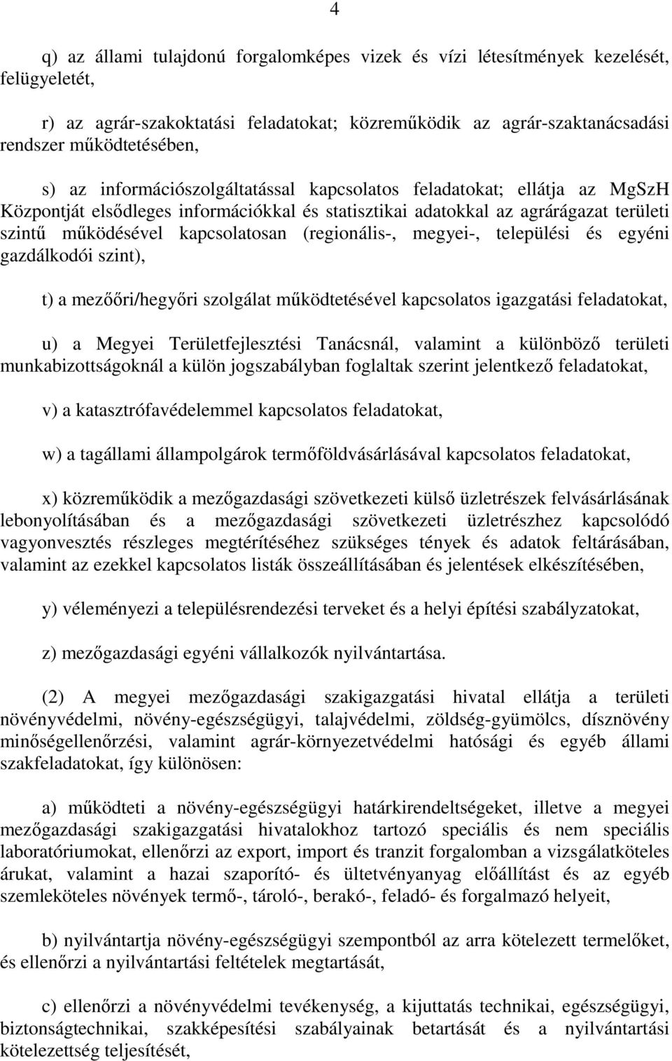 (regionális-, megyei-, települési és egyéni gazdálkodói szint), t) a mezııri/hegyıri szolgálat mőködtetésével kapcsolatos igazgatási feladatokat, u) a Megyei Területfejlesztési Tanácsnál, valamint a