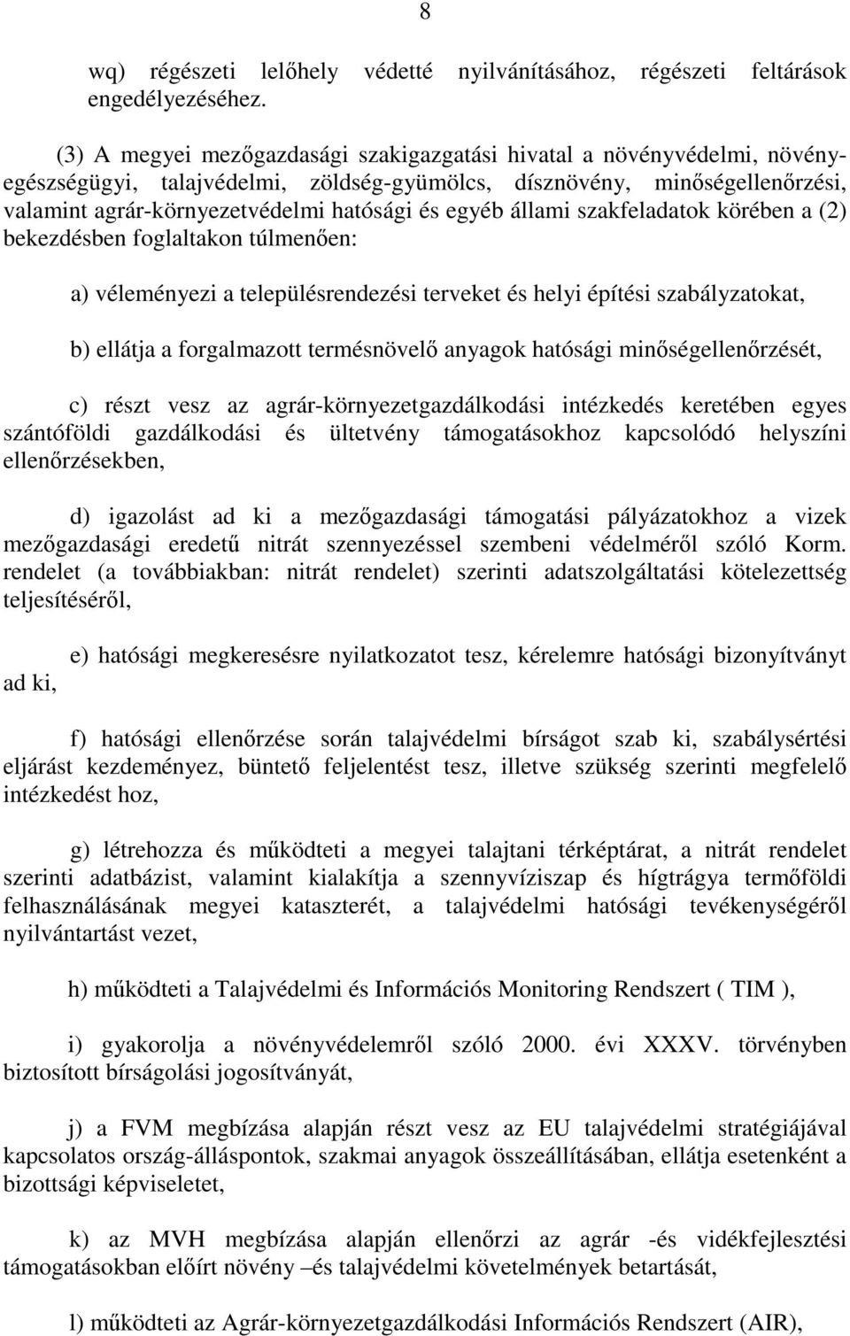 egyéb állami szakfeladatok körében a (2) bekezdésben foglaltakon túlmenıen: a) véleményezi a településrendezési terveket és helyi építési szabályzatokat, b) ellátja a forgalmazott termésnövelı