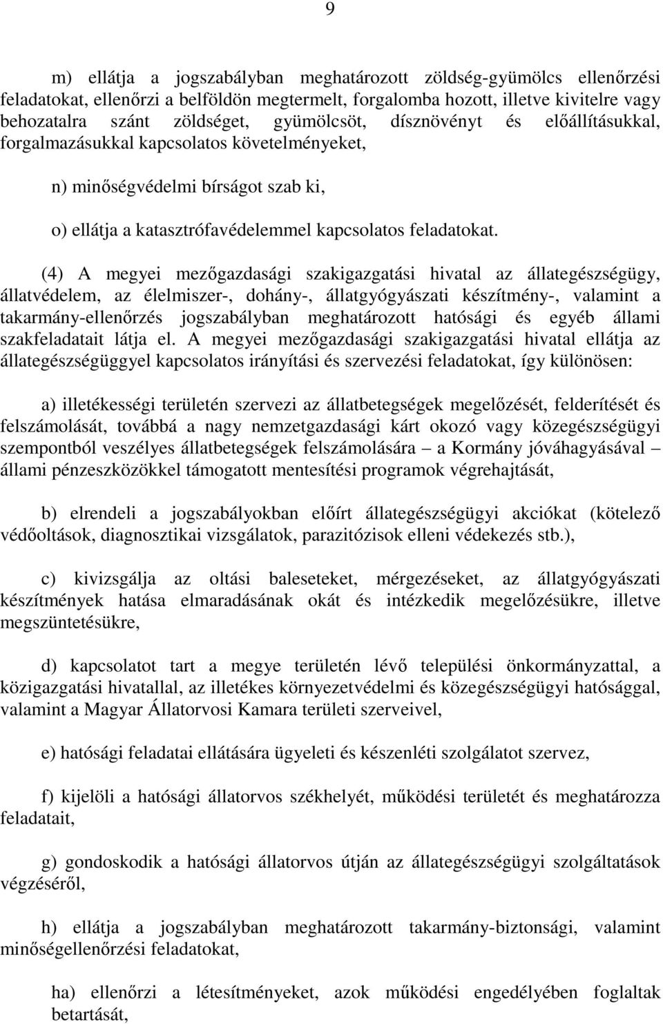 (4) A megyei mezıgazdasági szakigazgatási hivatal az állategészségügy, állatvédelem, az élelmiszer-, dohány-, állatgyógyászati készítmény-, valamint a takarmány-ellenırzés jogszabályban meghatározott