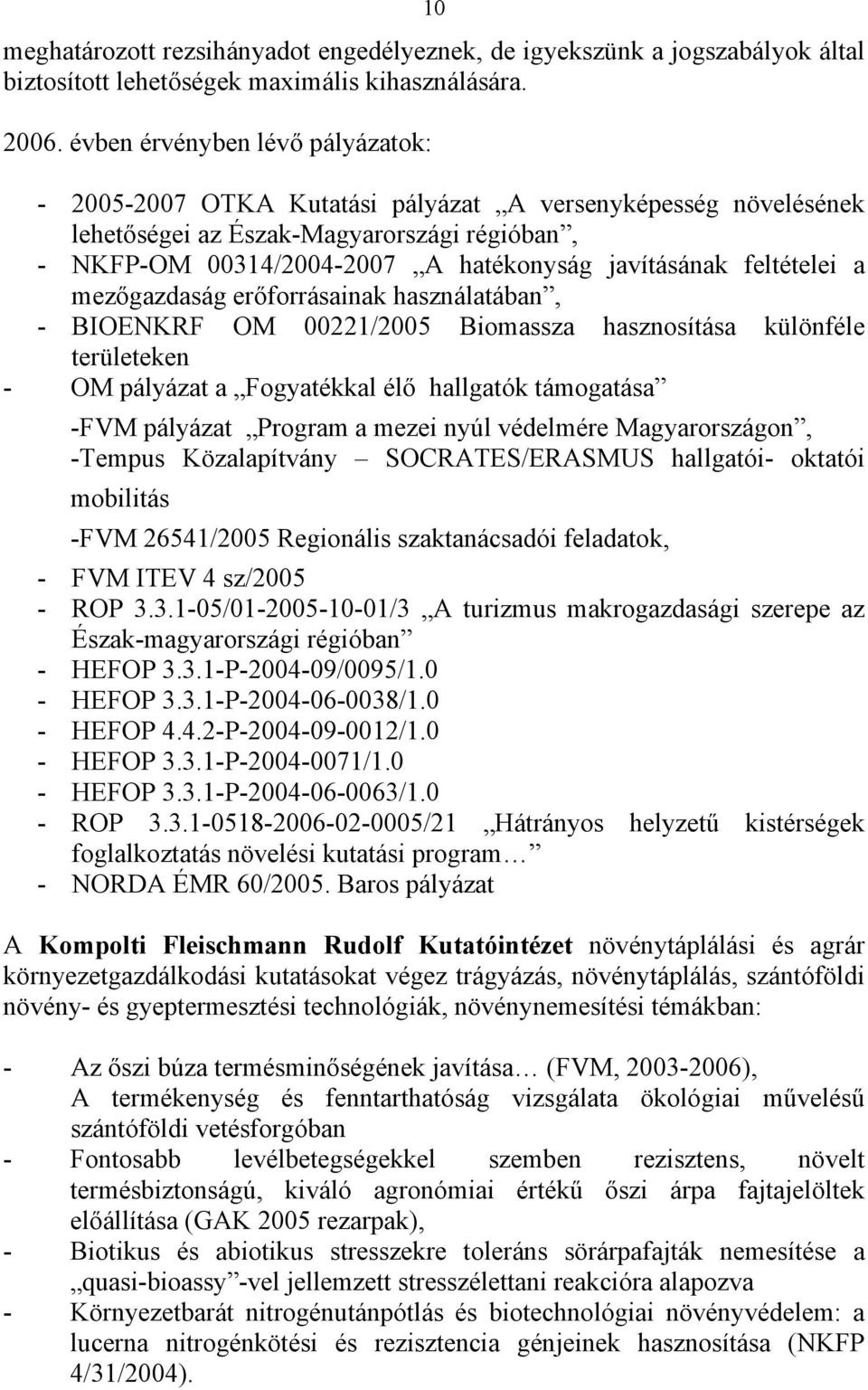 feltételei a mezőgazdaság erőforrásainak használatában, - BIOENKRF OM 00221/2005 Biomassza hasznosítása különféle területeken - OM pályázat a Fogyatékkal élő hallgatók támogatása -FVM pályázat