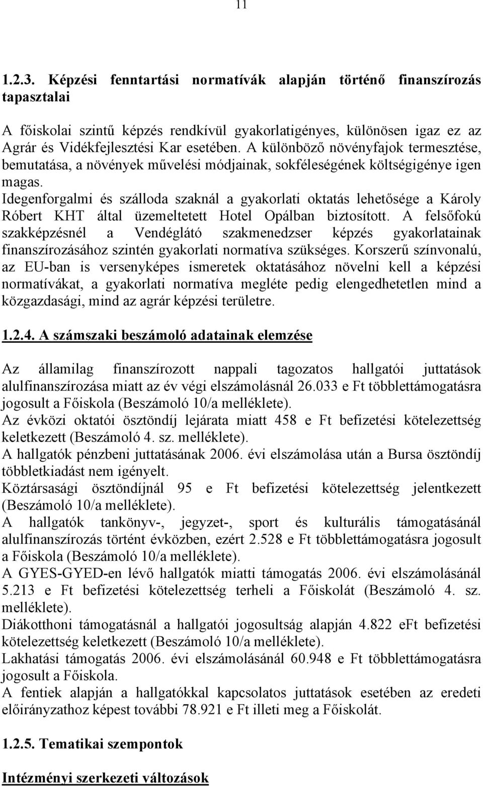 Idegenforgalmi és szálloda szaknál a gyakorlati oktatás lehetősége a Károly Róbert KHT által üzemeltetett Hotel Opálban biztosított.
