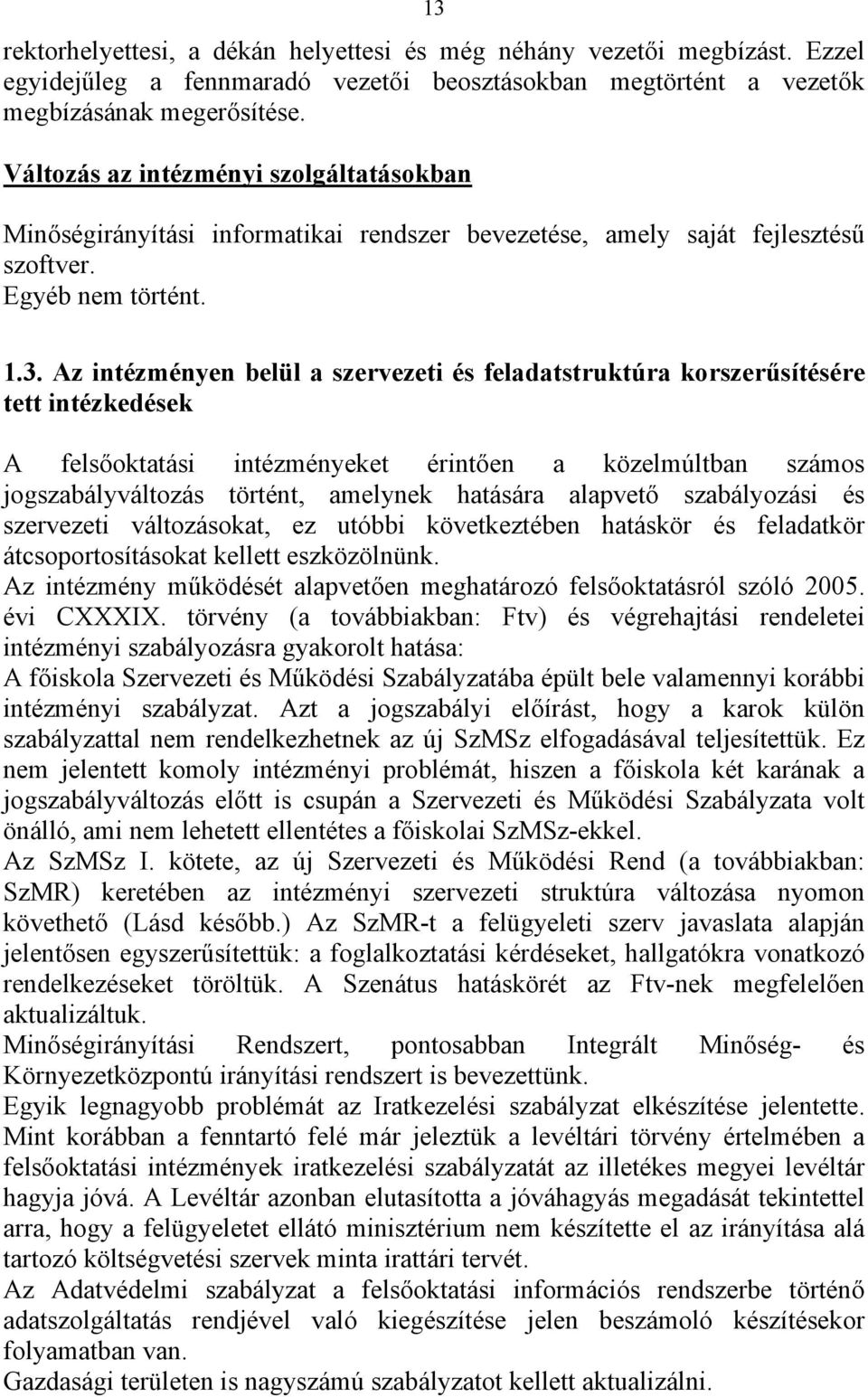 Az intézményen belül a szervezeti és feladatstruktúra korszerűsítésére tett intézkedések A felsőoktatási intézményeket érintően a közelmúltban számos jogszabályváltozás történt, amelynek hatására