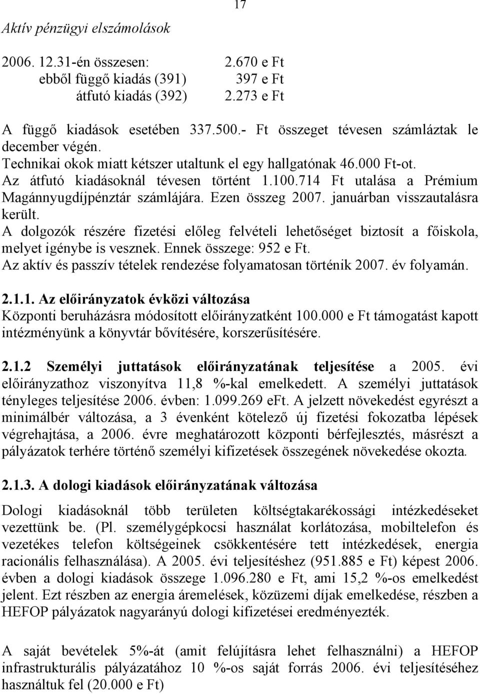 714 Ft utalása a Prémium Magánnyugdíjpénztár számlájára. Ezen összeg 2007. januárban visszautalásra került.