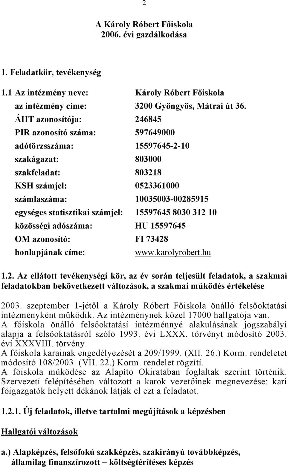 számjel: 15597645 8030 312 10 közösségi adószáma: HU 15597645 OM azonosító: FI 73428 honlapjának címe: www.karolyrobert.hu 1.2. Az ellátott tevékenységi kör, az év során teljesült feladatok, a szakmai feladatokban bekövetkezett változások, a szakmai működés értékelése 2003.