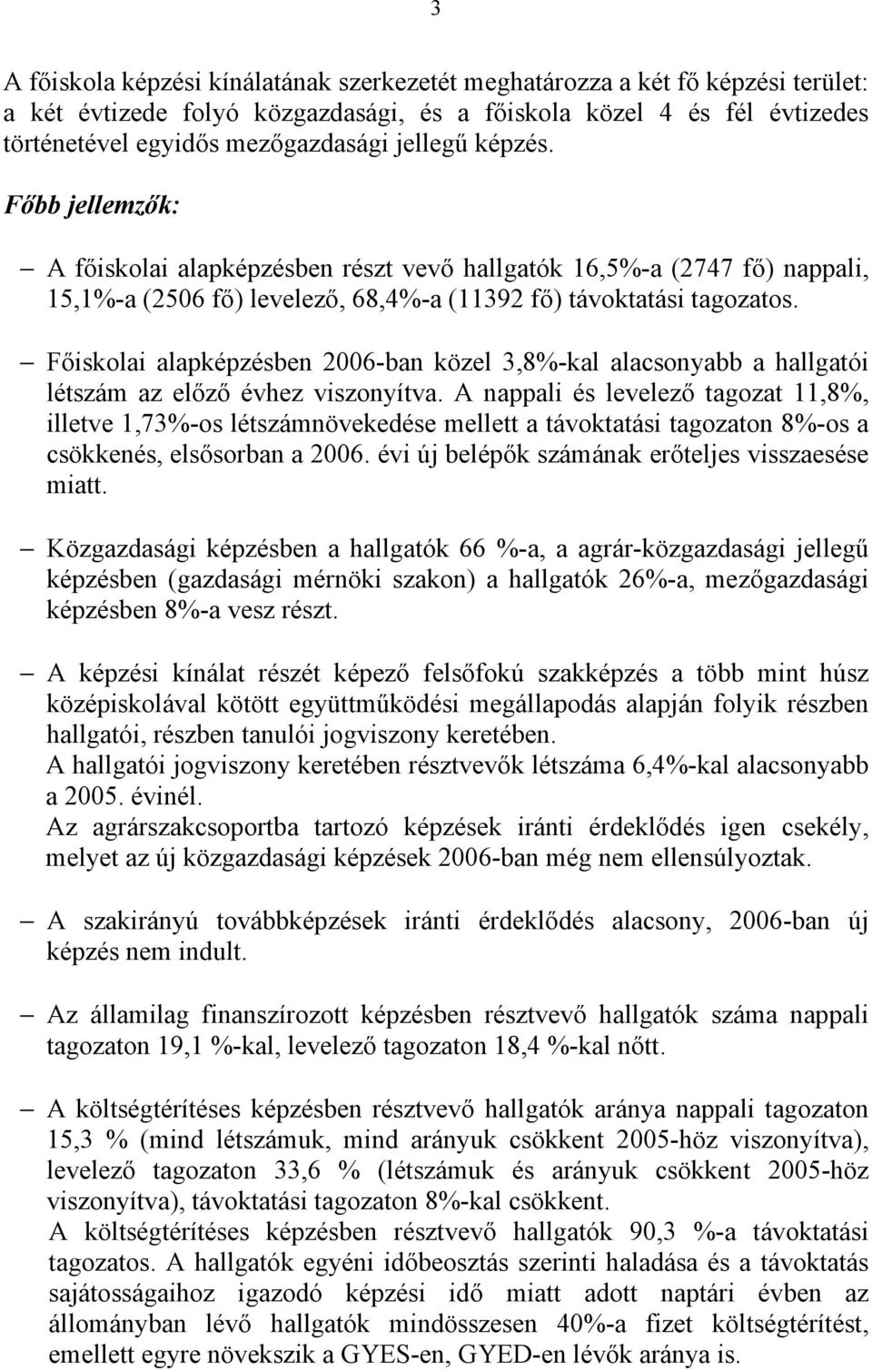 Főiskolai alapképzésben 2006-ban közel 3,8%-kal alacsonyabb a hallgatói létszám az előző évhez viszonyítva.