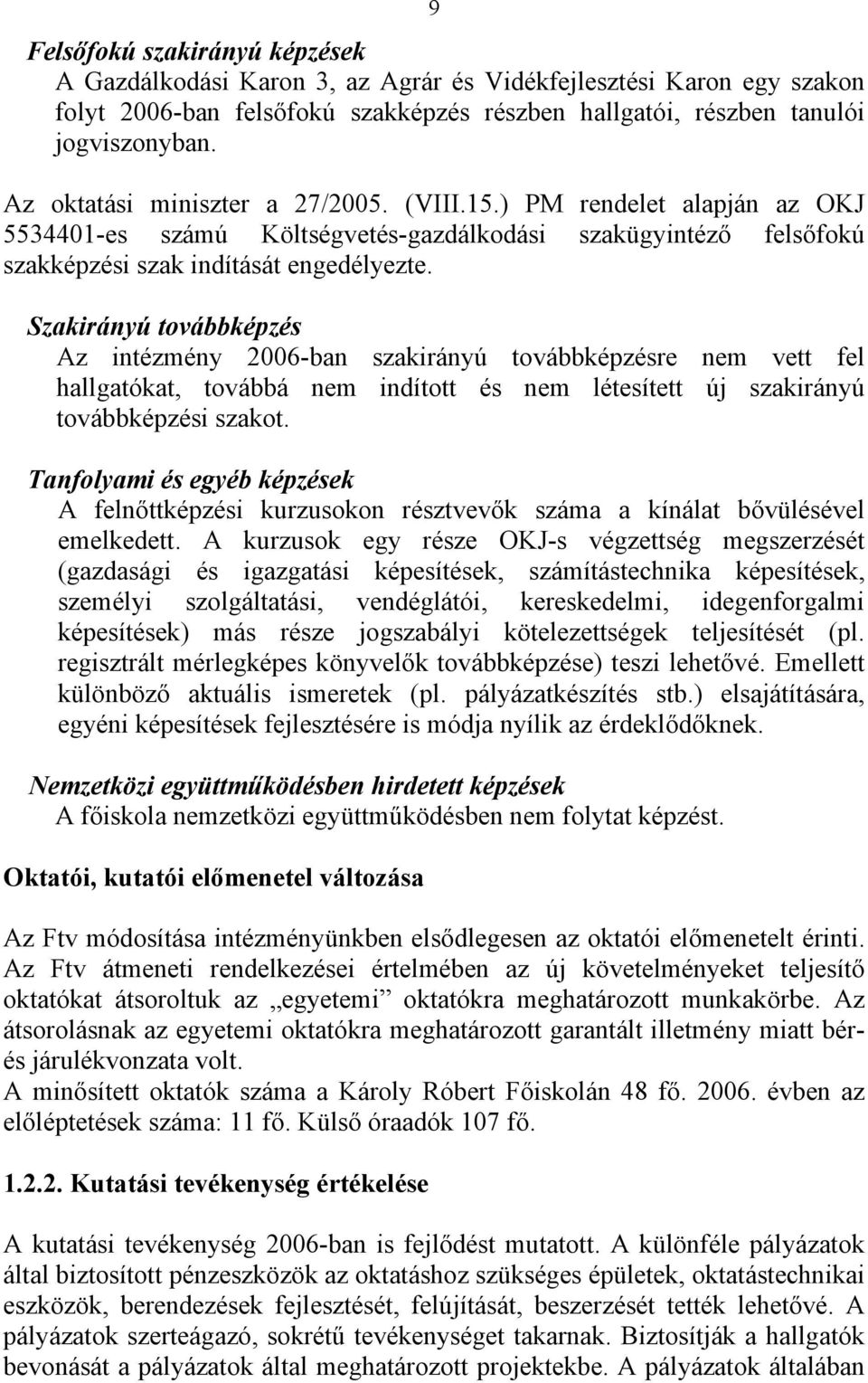 Szakirányú továbbképzés Az intézmény 2006-ban szakirányú továbbképzésre nem vett fel hallgatókat, továbbá nem indított és nem létesített új szakirányú továbbképzési szakot.