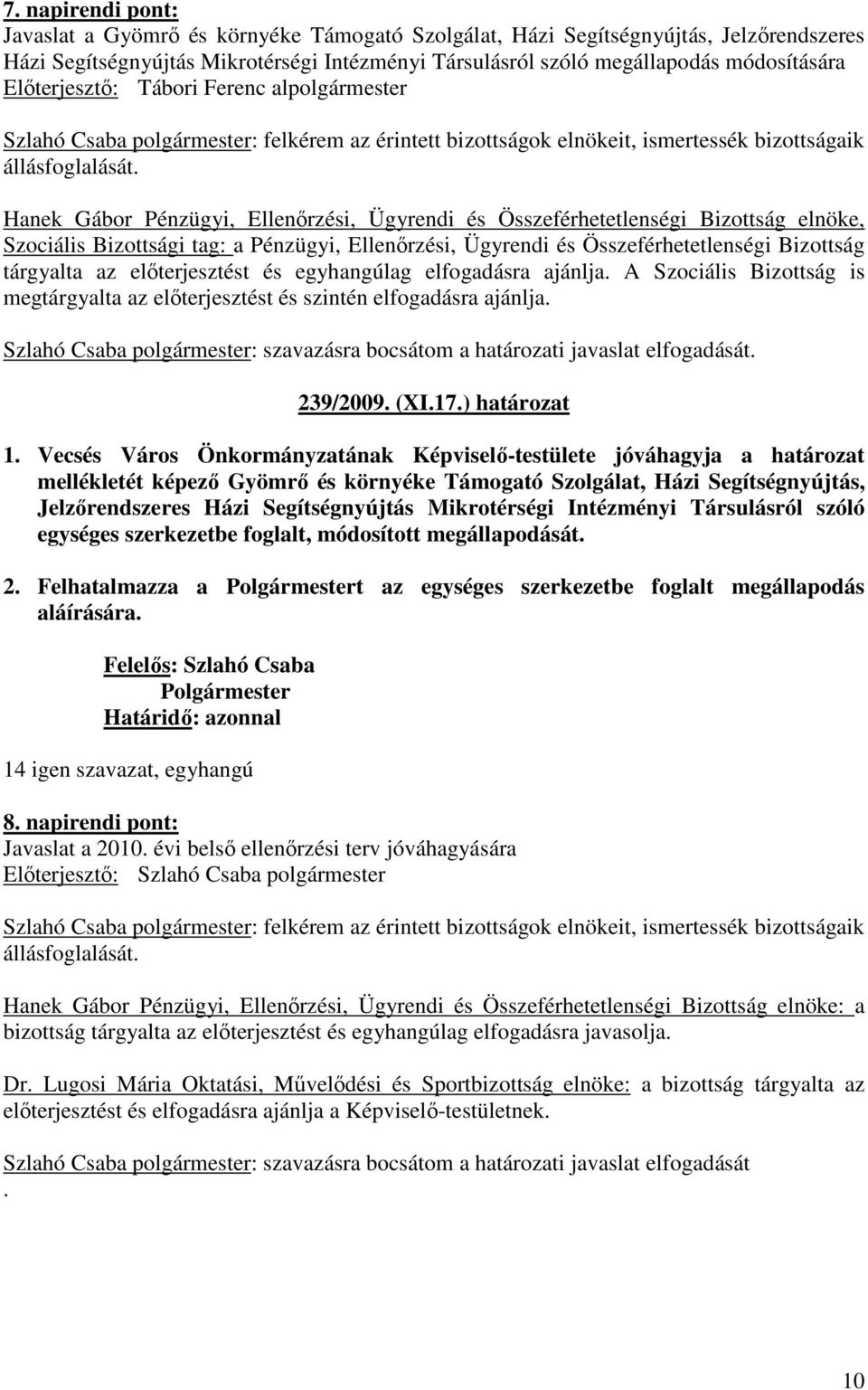 Összeférhetetlenségi Bizottság tárgyalta az elıterjesztést és egyhangúlag elfogadásra ajánlja. A Szociális Bizottság is megtárgyalta az elıterjesztést és szintén elfogadásra ajánlja.