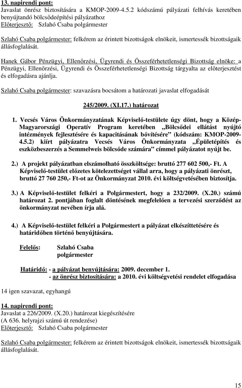 és Összeférhetetlenségi Bizottság tárgyalta az elıterjesztést és elfogadásra ajánlja. Szlahó Csaba polgármester: szavazásra bocsátom a határozati javaslat elfogadását 245/2009. (XI.17.) határozat 1.