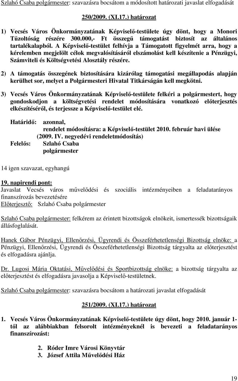 A Képviselı-testület felhívja a Támogatott figyelmét arra, hogy a kérelemben megjelölt célok megvalósításáról elszámolást kell készítenie a Pénzügyi, Számviteli és Költségvetési Alosztály részére.