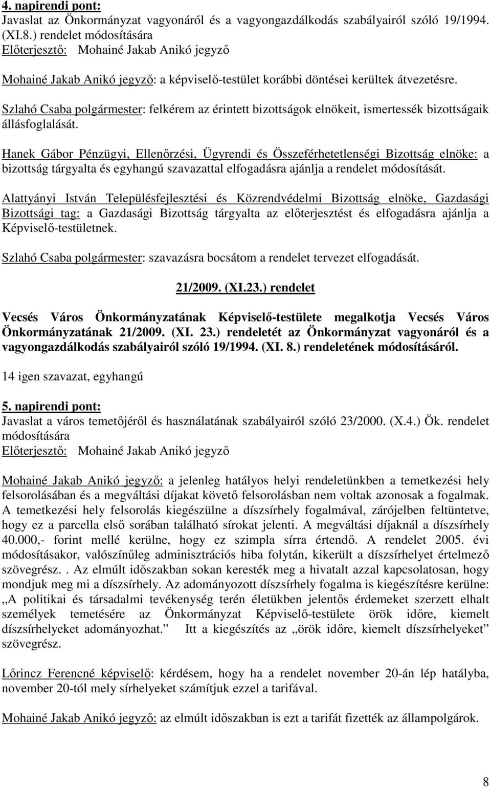 Hanek Gábor Pénzügyi, Ellenırzési, Ügyrendi és Összeférhetetlenségi Bizottság elnöke: a bizottság tárgyalta és egyhangú szavazattal elfogadásra ajánlja a rendelet módosítását.