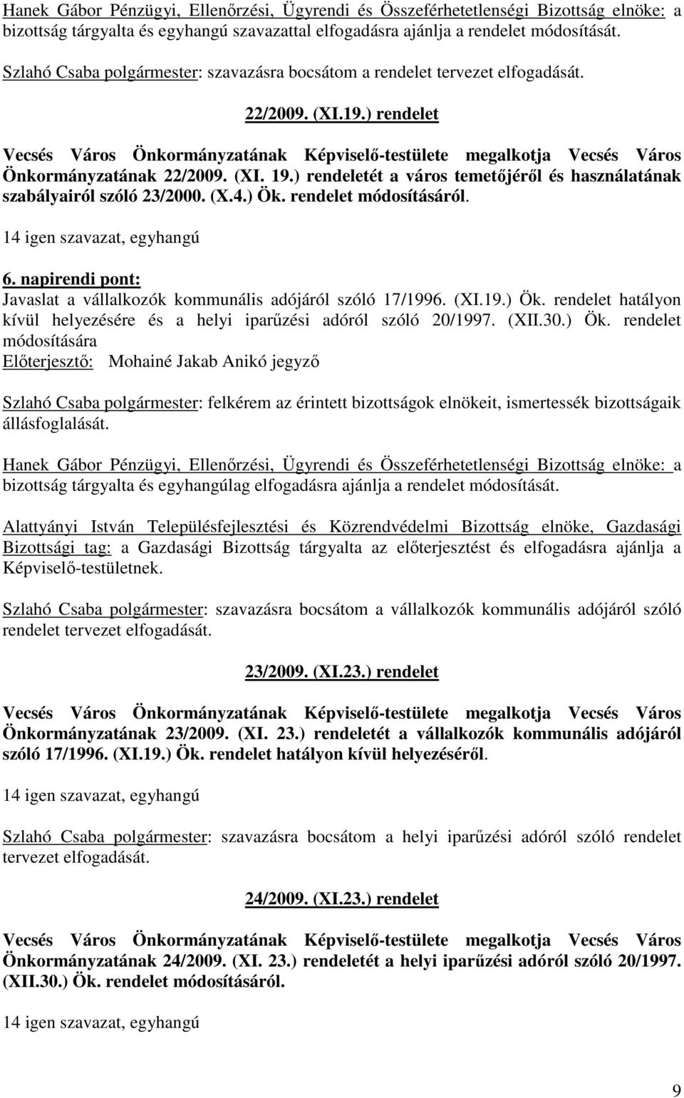 ) rendelet Vecsés Város Önkormányzatának Képviselı-testülete megalkotja Vecsés Város Önkormányzatának 22/2009. (XI. 19.) rendeletét a város temetıjérıl és használatának szabályairól szóló 23/2000. (X.4.