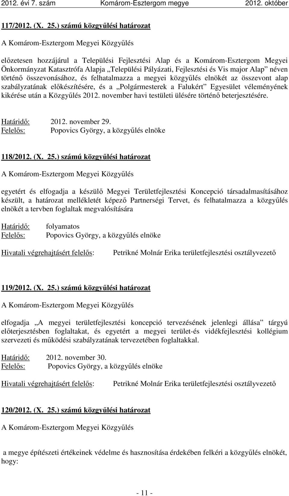 néven történő összevonásához, és felhatalmazza a megyei közgyűlés elnökét az összevont alap szabályzatának előkészítésére, és a Polgármesterek a Falukért Egyesület véleményének kikérése után a