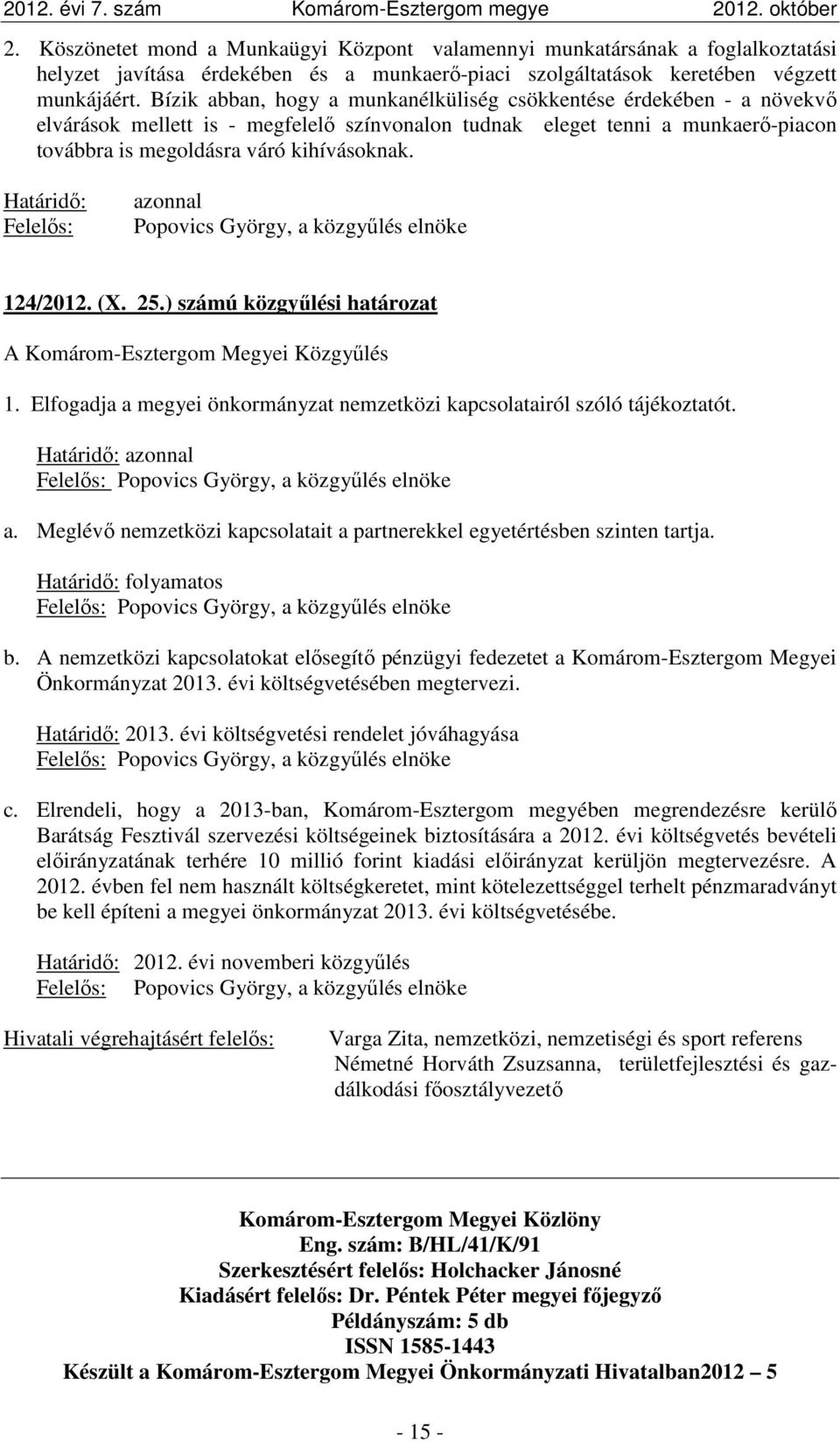 Határidő: Felelős: azonnal Popovics György, a közgyűlés elnöke 124/2012. (X. 25.) számú közgyűlési határozat 1. Elfogadja a megyei önkormányzat nemzetközi kapcsolatairól szóló tájékoztatót.