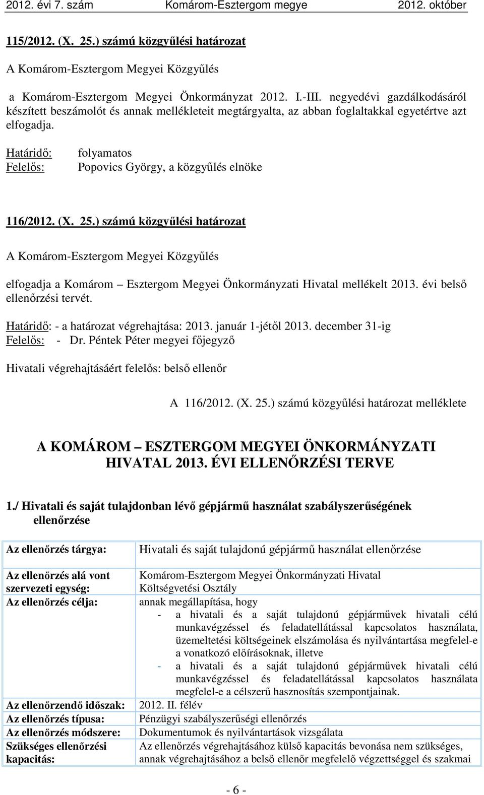 Határidő: Felelős: folyamatos Popovics György, a közgyűlés elnöke 116/2012. (X. 25.) számú közgyűlési határozat elfogadja a Komárom Esztergom Megyei Önkormányzati Hivatal mellékelt 2013.