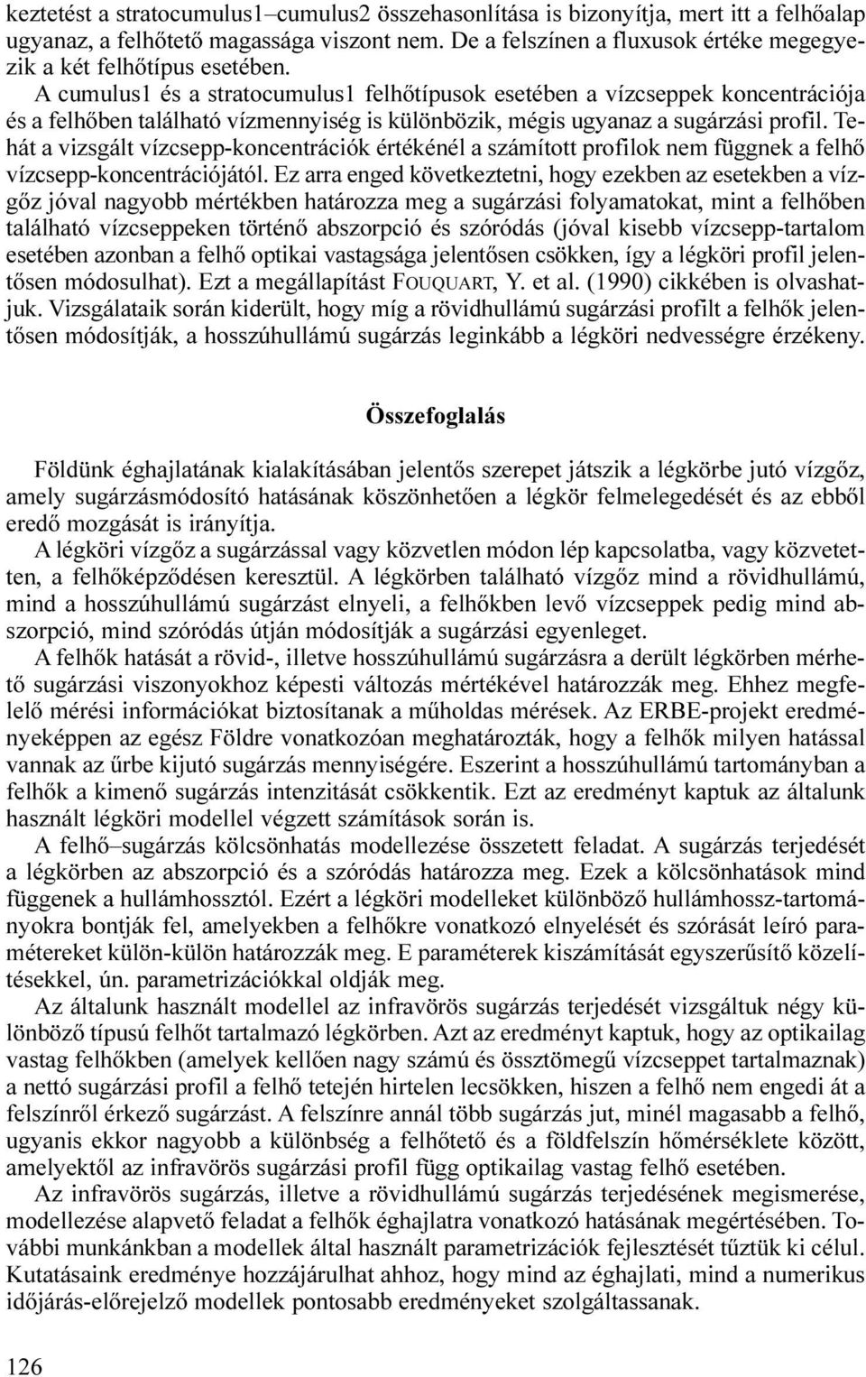 A cumulus1 és a stratocumulus1 felhőtípusok esetében a vízcseppek koncentrációja és a felhőben található vízmennyiség is különbözik, mégis ugyanaz a sugárzási profil.
