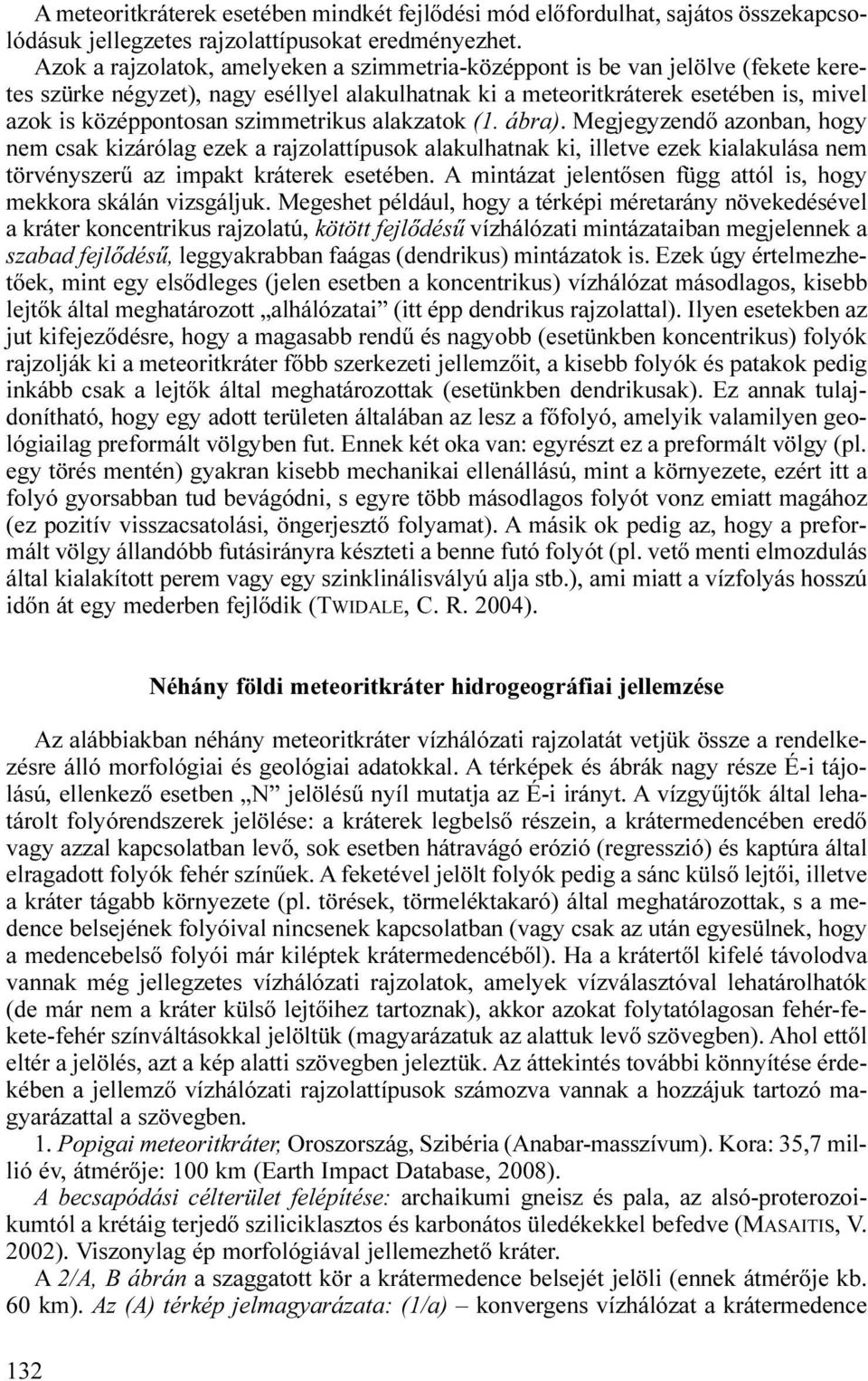 szimmetrikus alakzatok (1. ábra). Megjegyzendő azonban, hogy nem csak kizárólag ezek a rajzolattípusok alakulhatnak ki, illetve ezek kialakulása nem törvényszerű az impakt kráterek esetében.