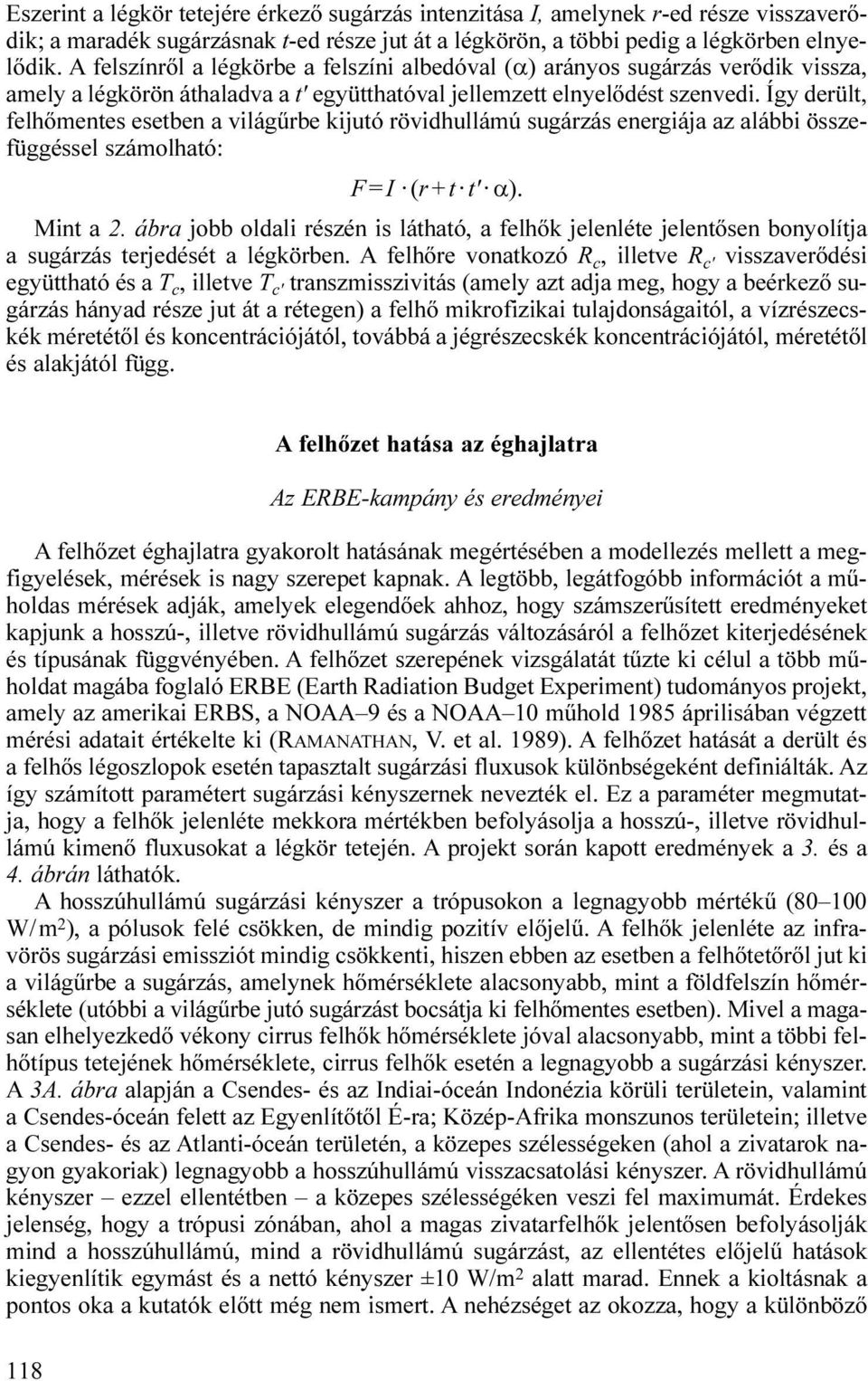 Így derült, felhőmentes esetben a világűrbe kijutó rövidhullámú sugárzás energiája az alábbi összefüggéssel számolható: F = I (r + t t' α). Mint a 2.