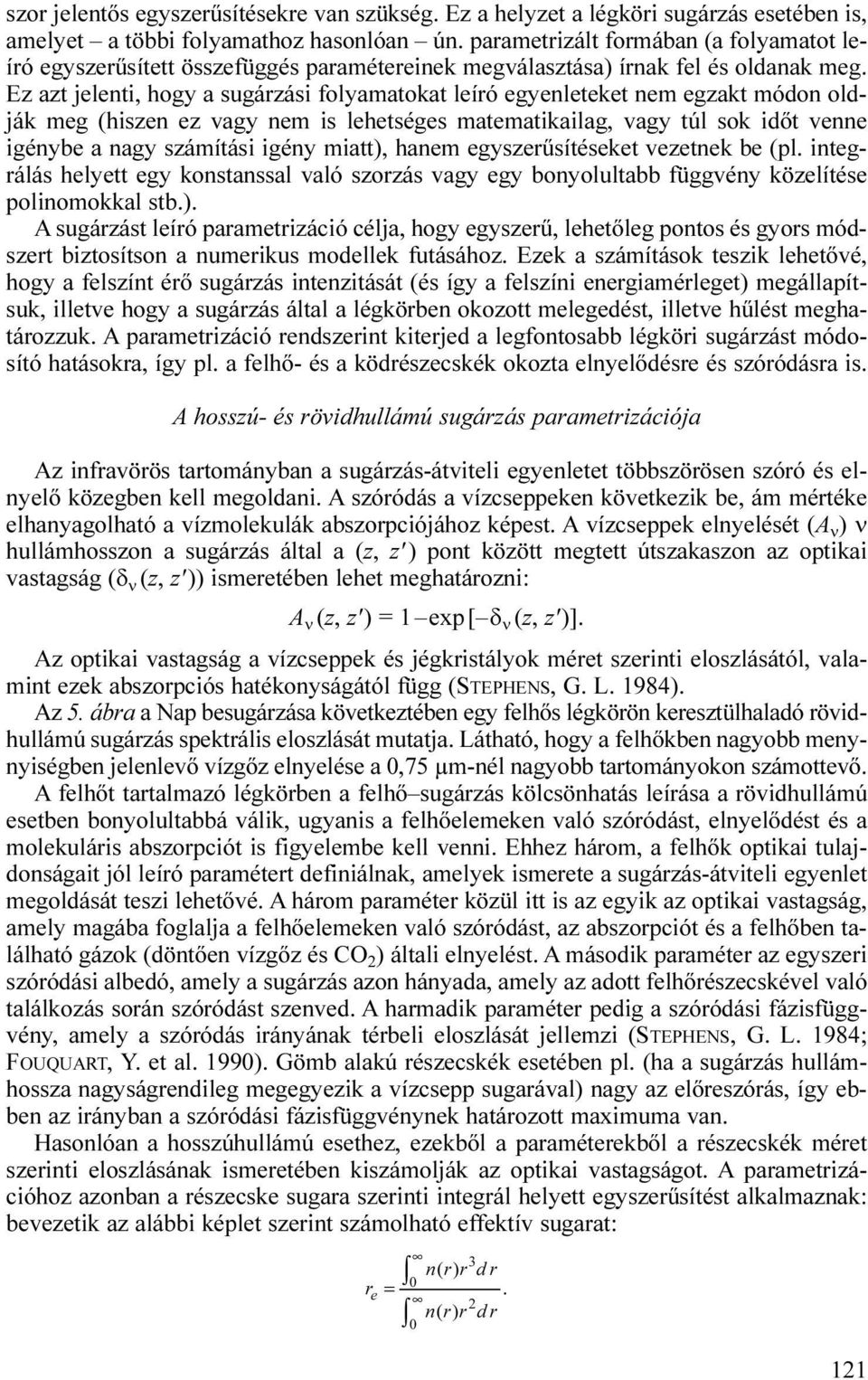 Ez azt jelenti, hogy a sugárzási folyamatokat leíró egyenleteket nem egzakt módon oldják meg (hiszen ez vagy nem is lehetséges matematikailag, vagy túl sok időt venne igénybe a nagy számítási igény